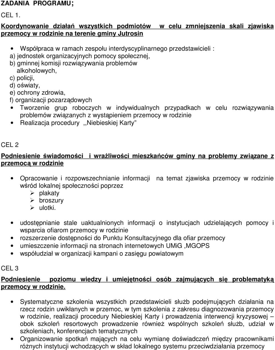 jednostek organizacyjnych pomocy społecznej, b) gminnej komisji rozwiązywania problemów alkoholowych, c) policji, d) oświaty, e) ochrony zdrowia, f) organizacji pozarządowych Tworzenie grup roboczych