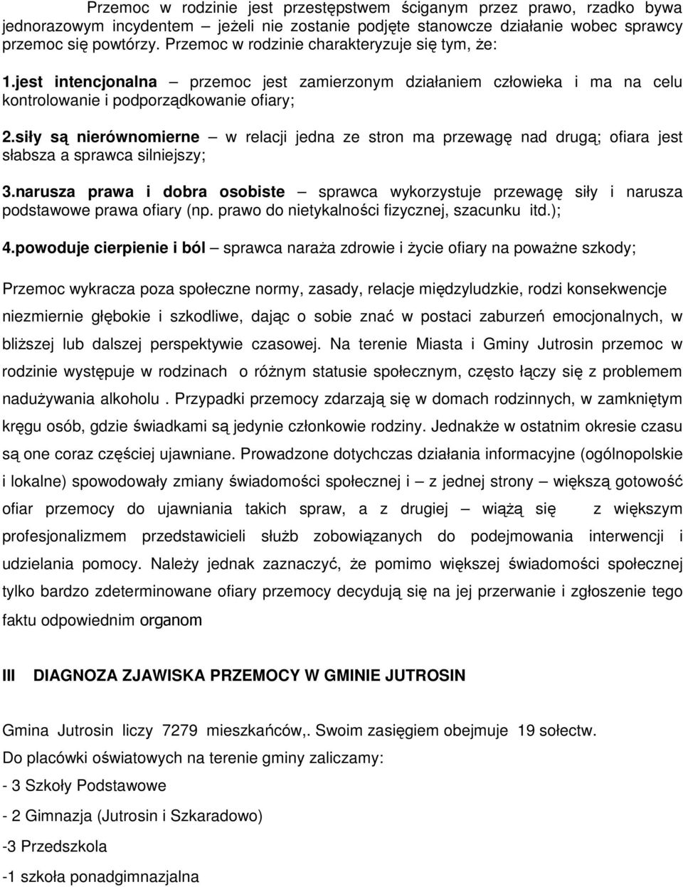 siły są nierównomierne w relacji jedna ze stron ma przewagę nad drugą; ofiara jest słabsza a sprawca silniejszy; 3.