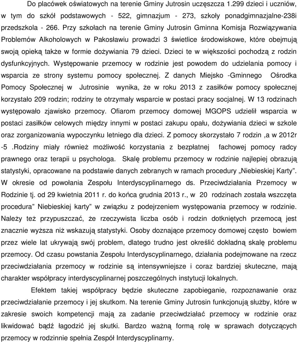 dzieci. Dzieci te w większości pochodzą z rodzin dysfunkcyjnych. Występowanie przemocy w rodzinie jest powodem do udzielania pomocy i wsparcia ze strony systemu pomocy społecznej.