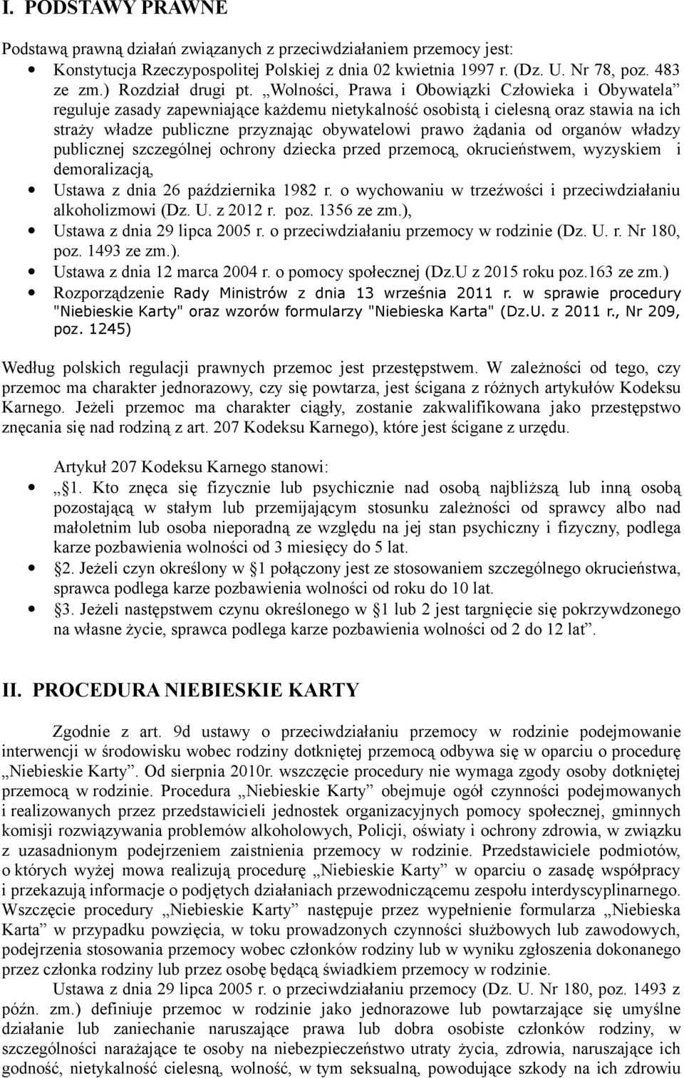 Wolności, Prawa i Obowiązki Człowieka i Obywatela reguluje zasady zapewniające każdemu nietykalność osobistą i cielesną oraz stawia na ich straży władze publiczne przyznając obywatelowi prawo żądania