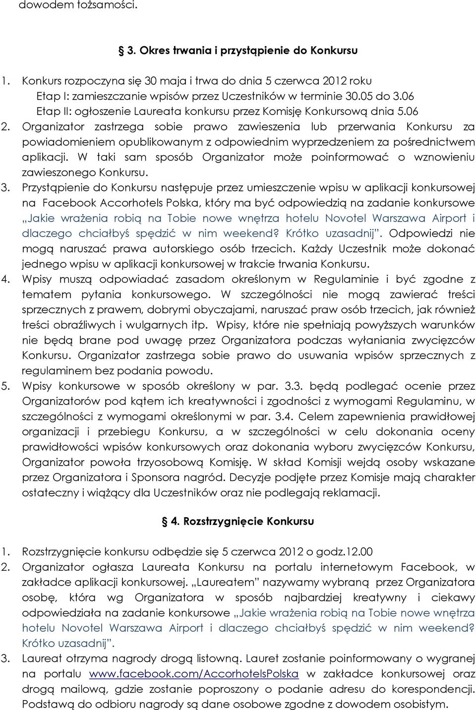 Organizator zastrzega sobie prawo zawieszenia lub przerwania Konkursu za powiadomieniem opublikowanym z odpowiednim wyprzedzeniem za pośrednictwem aplikacji.