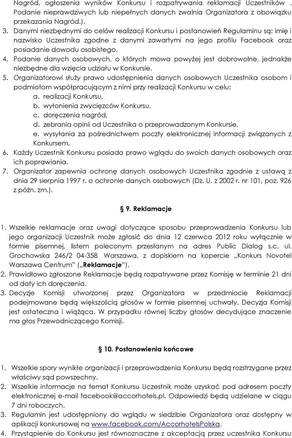 Podanie danych osobowych, o których mowa powyżej jest dobrowolne, jednakże niezbędne dla wzięcia udziału w Konkursie. 5.