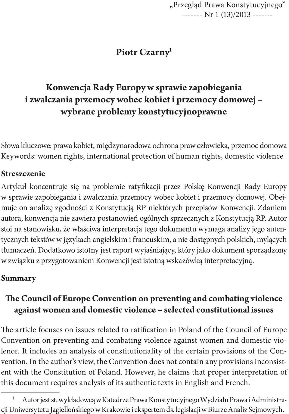 Streszczenie Artykuł koncentruje się na problemie ratyfikacji przez Polskę Konwencji Rady Europy w sprawie zapobiegania i zwalczania przemocy wobec kobiet i przemocy domowej.