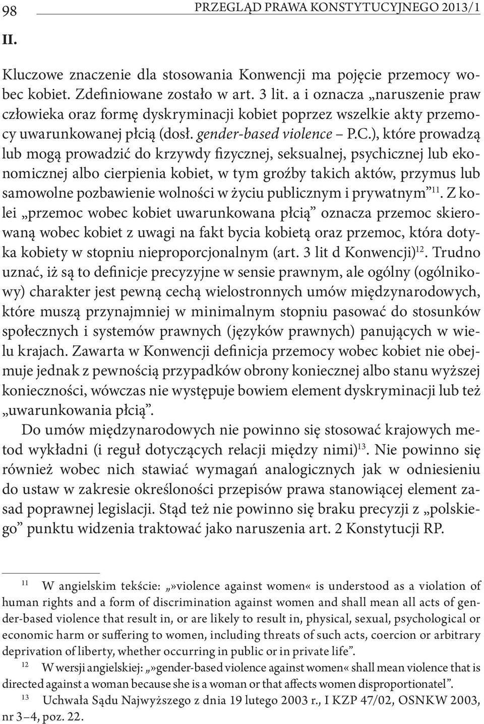 ), które prowadzą lub mogą prowadzić do krzywdy fizycznej, seksualnej, psychicznej lub ekonomicznej albo cierpienia kobiet, w tym groźby takich aktów, przymus lub samowolne pozbawienie wolności w