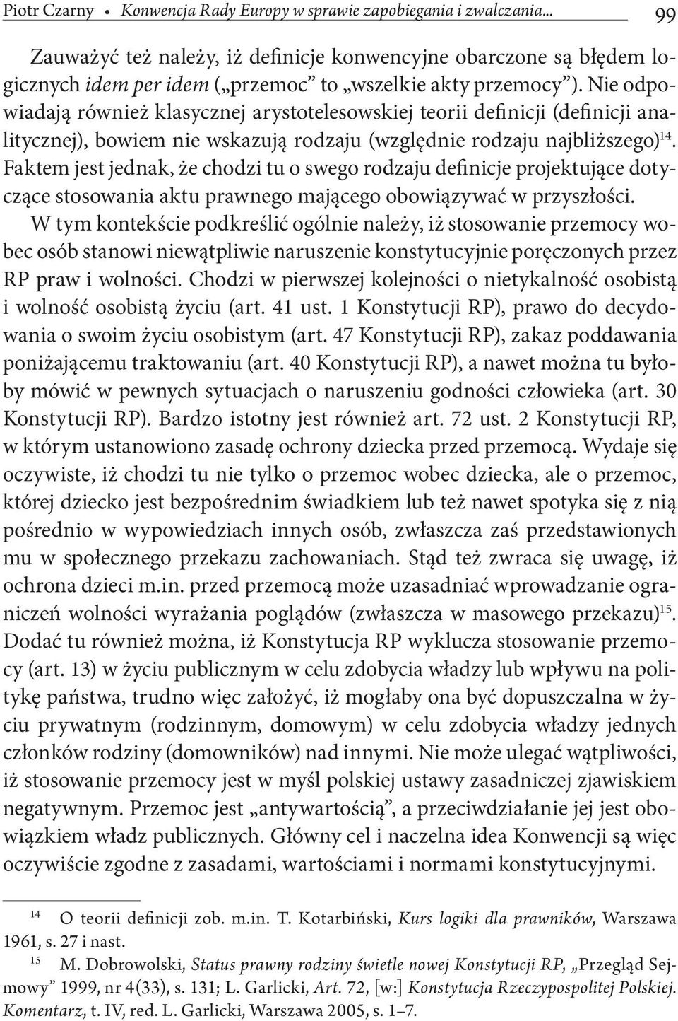 Nie odpowiadają również klasycznej arystotelesowskiej teorii definicji (definicji analitycznej), bowiem nie wskazują rodzaju (względnie rodzaju najbliższego) 14.