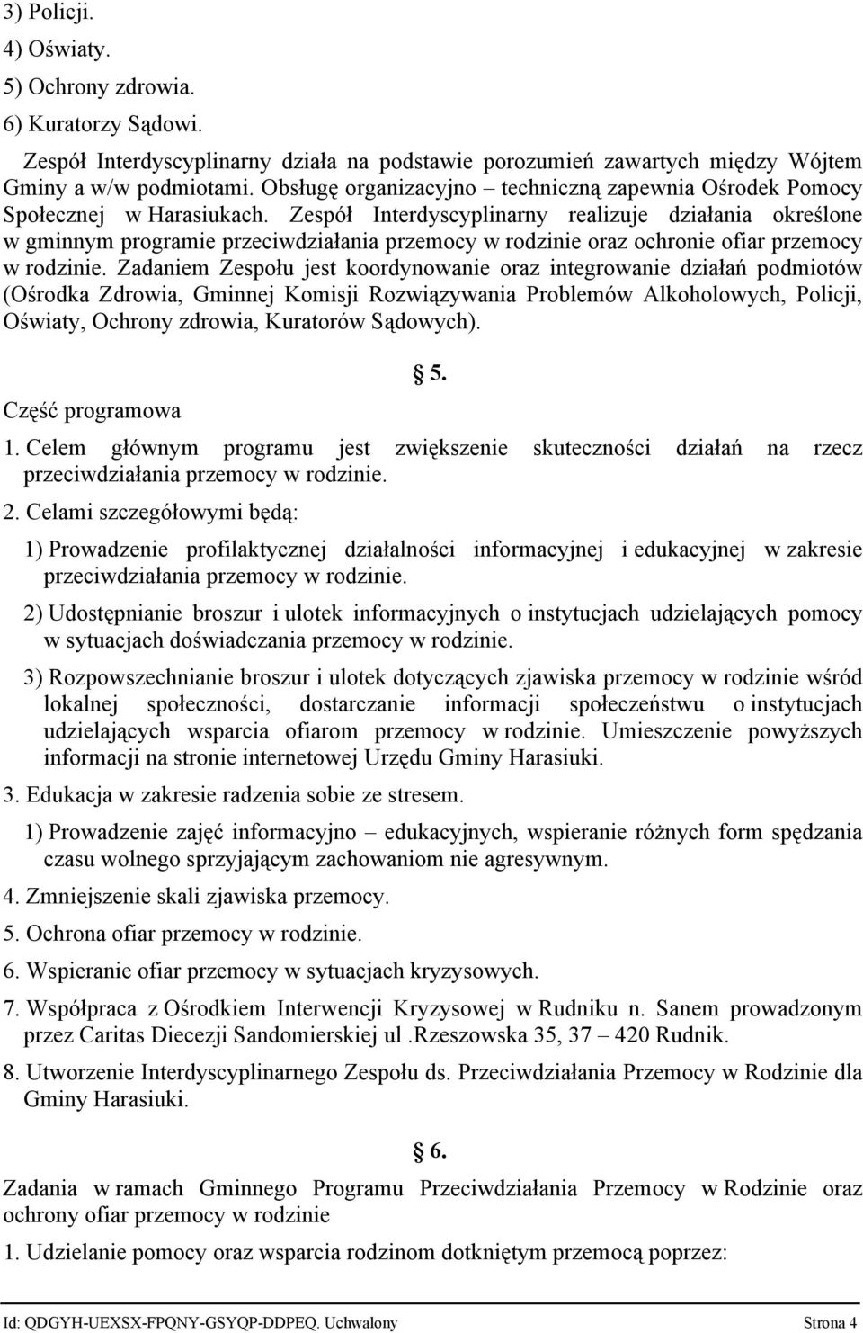 Zespół Interdyscyplinarny realizuje działania określone w gminnym programie przeciwdziałania przemocy w rodzinie oraz ochronie ofiar przemocy w rodzinie.