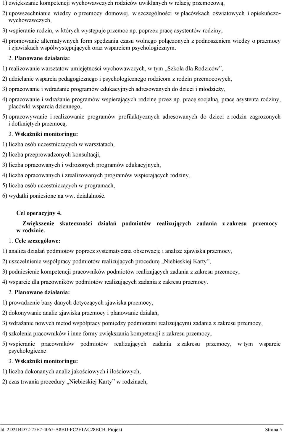 poprzez pracę asystentów rodziny, 4) promowanie alternatywnych form spędzania czasu wolnego połączonych z podnoszeniem wiedzy o przemocy i zjawiskach współwystępujących oraz wsparciem psychologicznym.