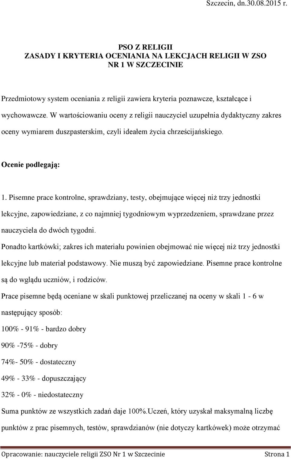 W wartościowaniu oceny z religii nauczyciel uzupełnia dydaktyczny zakres oceny wymiarem duszpasterskim, czyli ideałem życia chrześcijańskiego. Ocenie podlegają: 1.