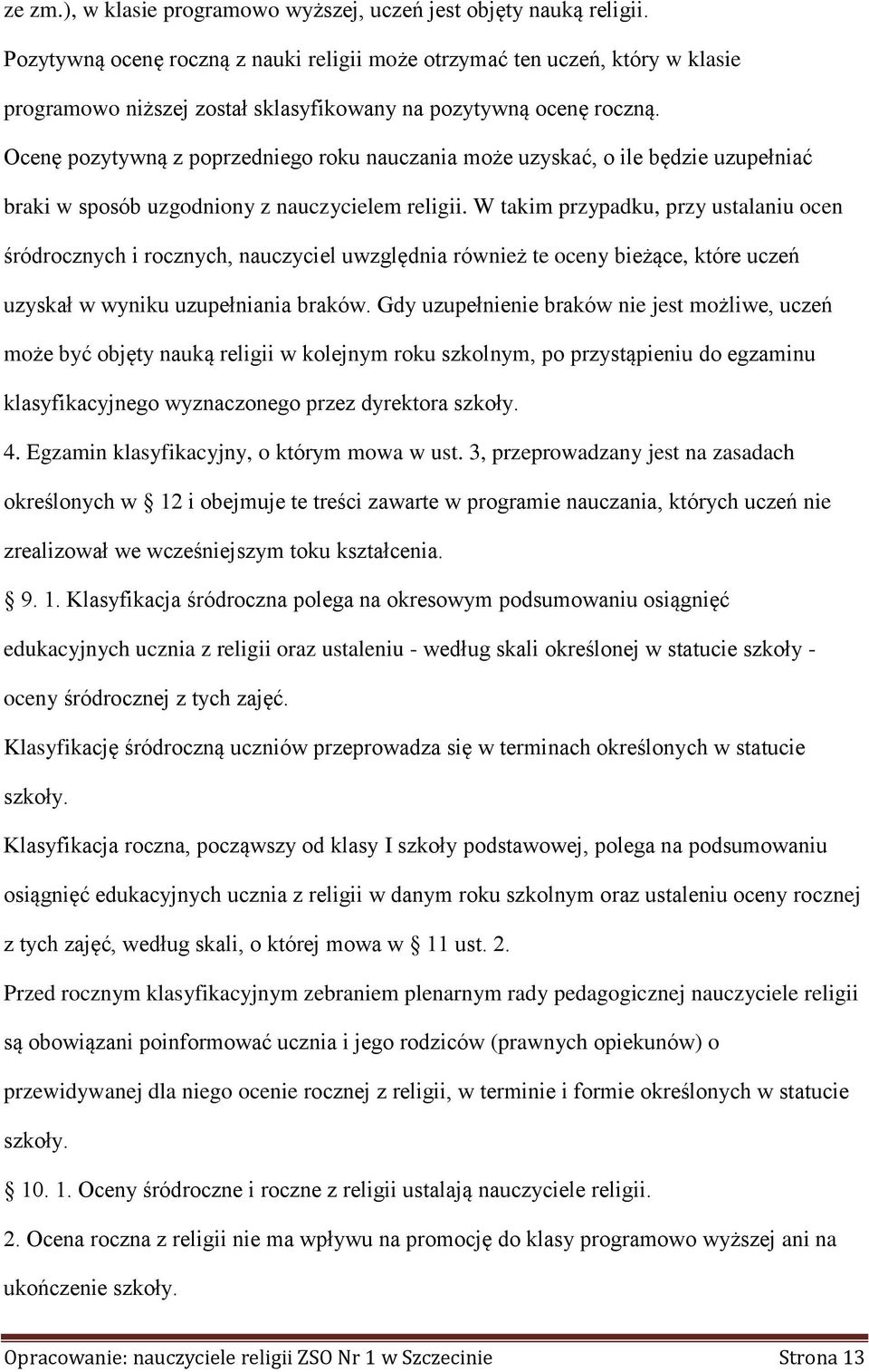 Ocenę pozytywną z poprzedniego roku nauczania może uzyskać, o ile będzie uzupełniać braki w sposób uzgodniony z nauczycielem religii.