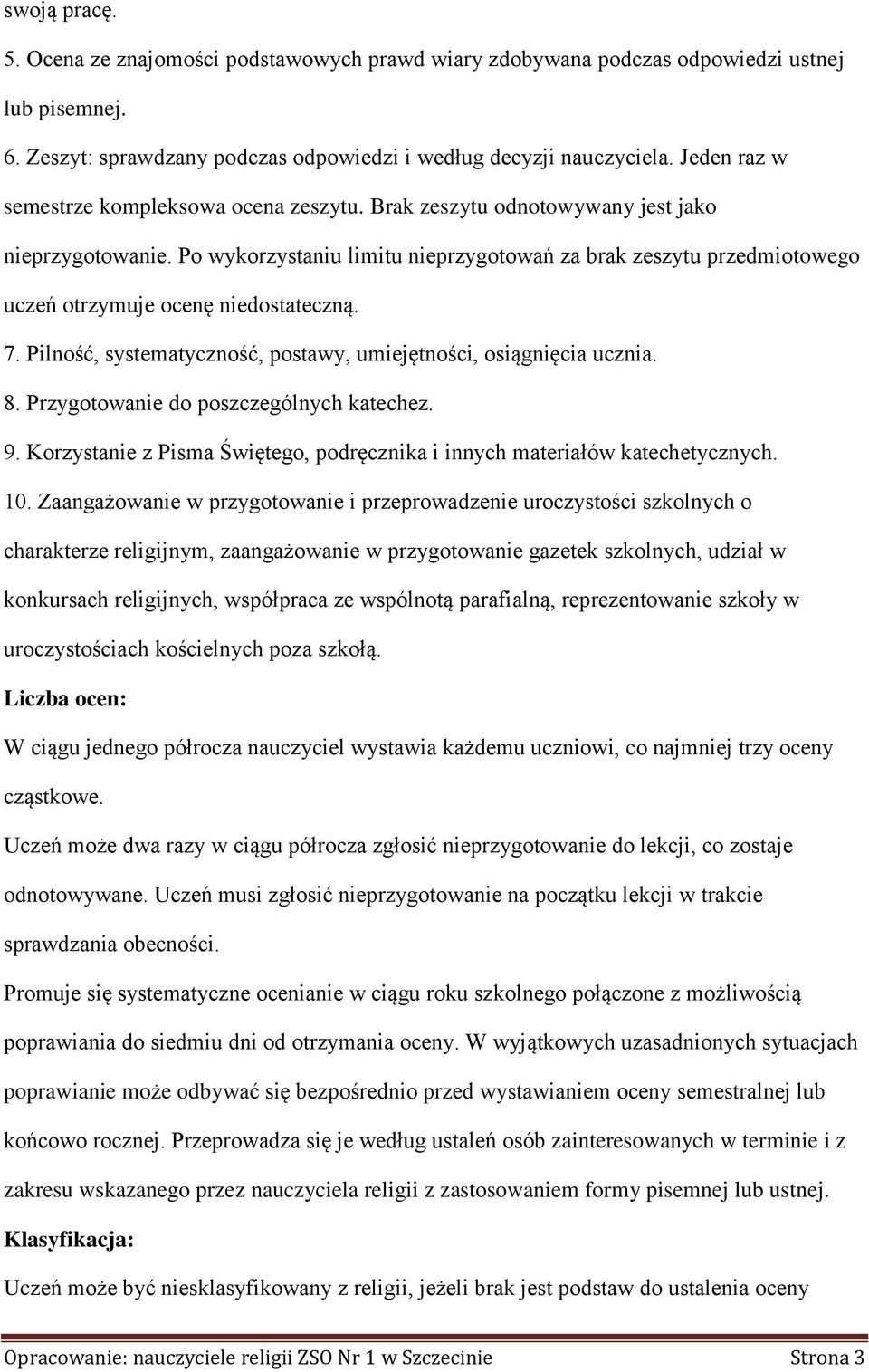 Po wykorzystaniu limitu nieprzygotowań za brak zeszytu przedmiotowego uczeń otrzymuje ocenę niedostateczną. 7. Pilność, systematyczność, postawy, umiejętności, osiągnięcia ucznia. 8.