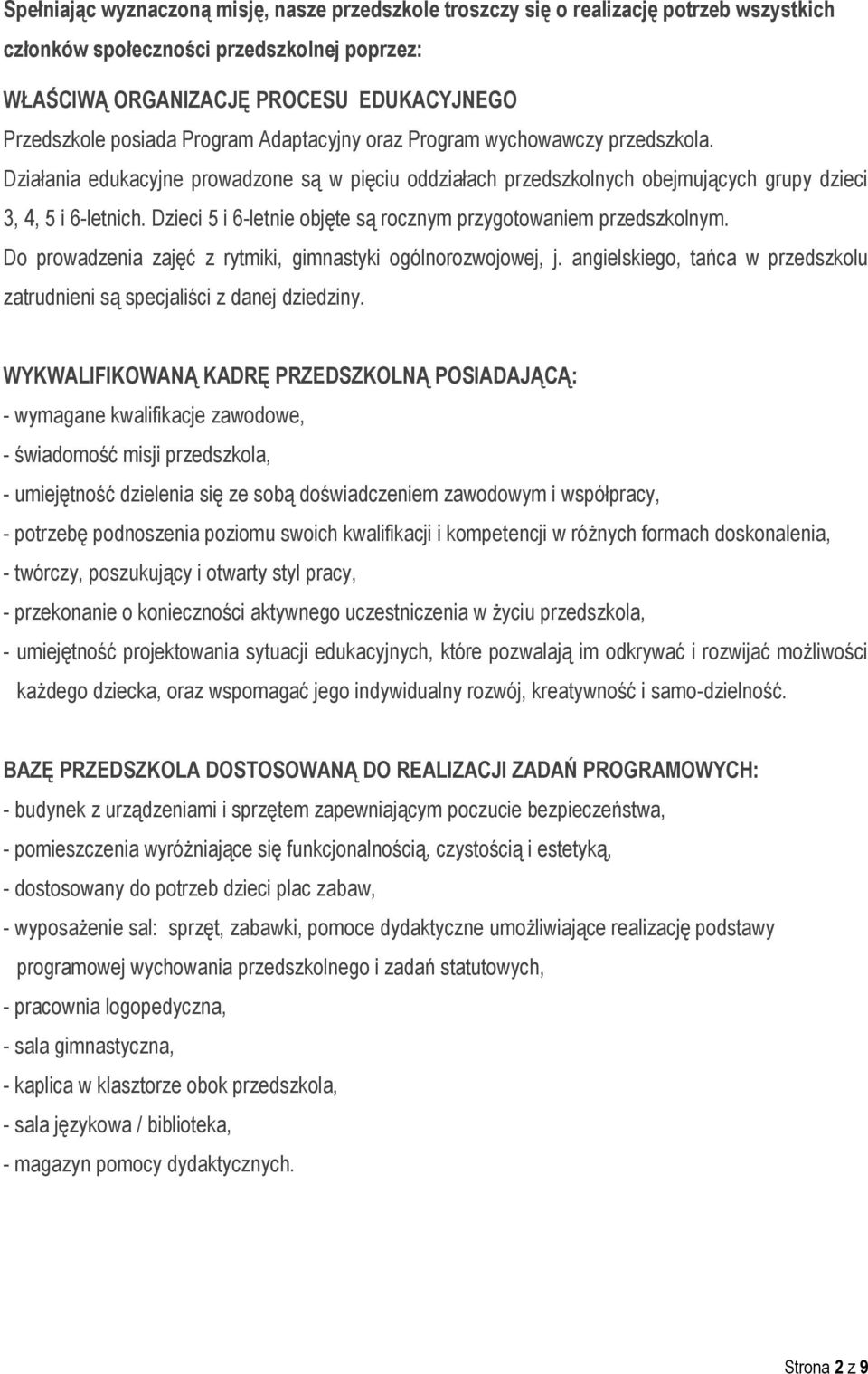 Dzieci 5 i 6-letnie objęte są rocznym przygotowaniem przedszkolnym. Do prowadzenia zajęć z rytmiki, gimnastyki ogólnorozwojowej, j.