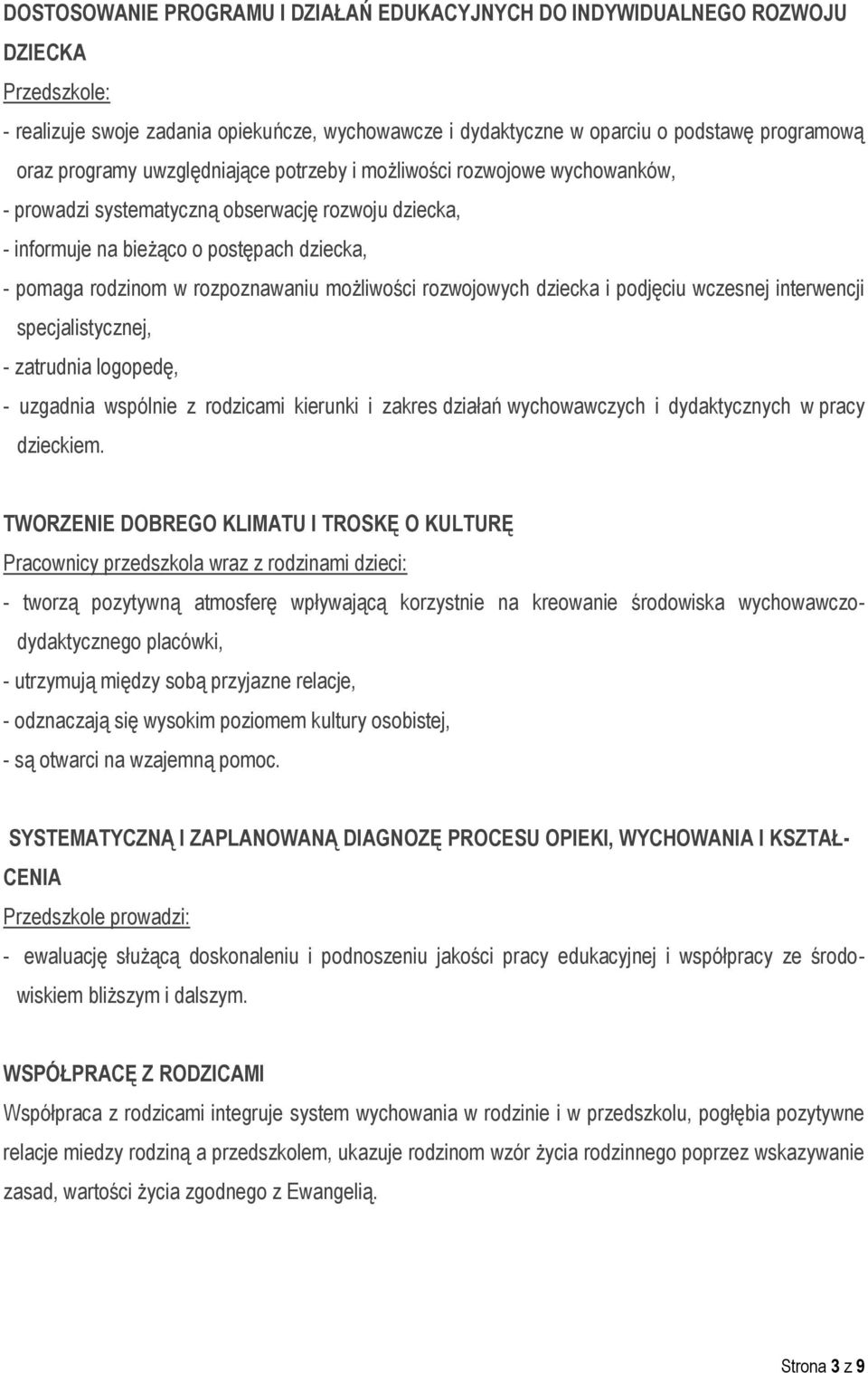 możliwości rozwojowych dziecka i podjęciu wczesnej interwencji specjalistycznej, - zatrudnia logopedę, - uzgadnia wspólnie z rodzicami kierunki i zakres działań wychowawczych i dydaktycznych w pracy