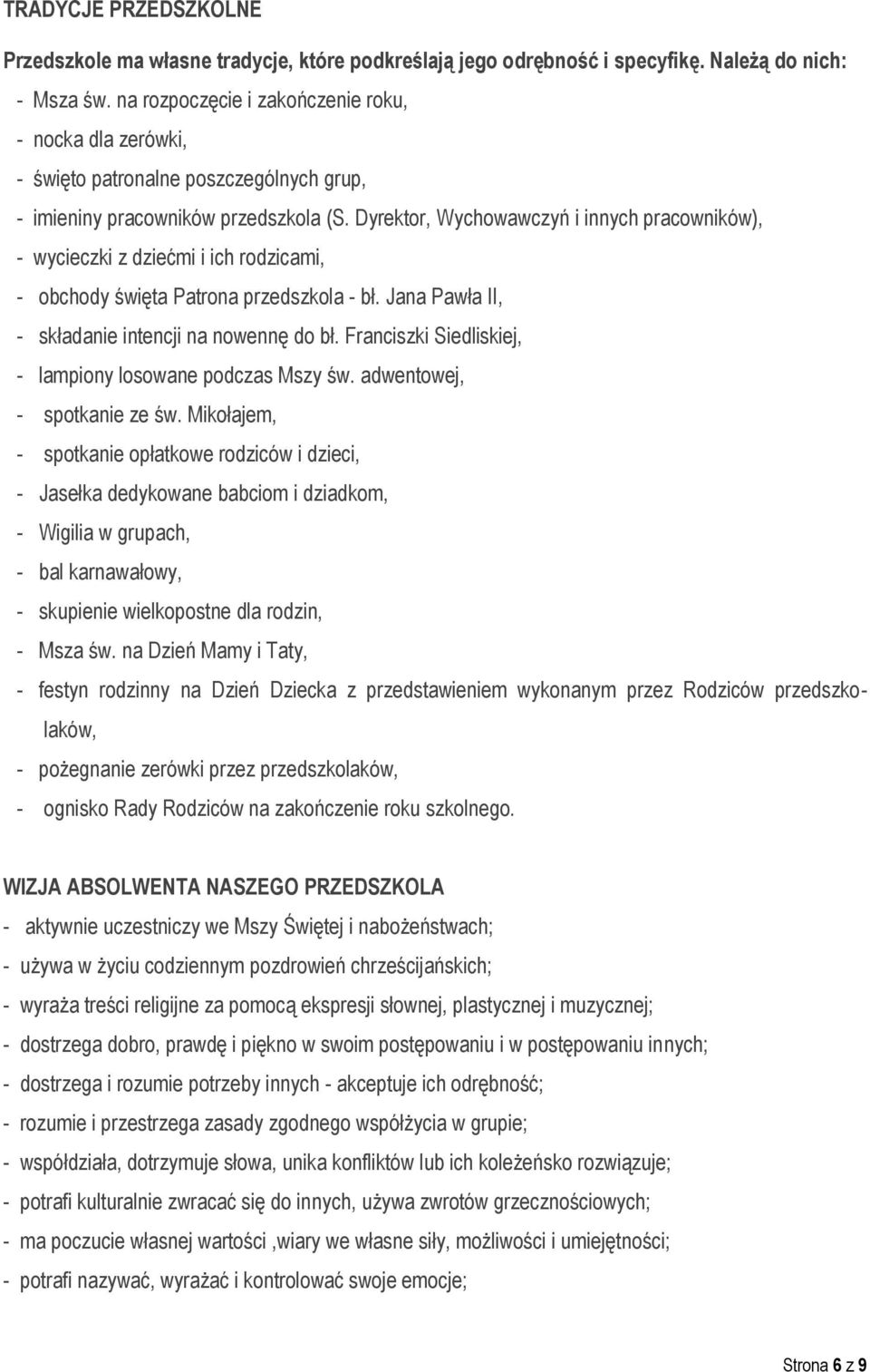 Dyrektor, Wychowawczyń i innych pracowników), - wycieczki z dziećmi i ich rodzicami, - obchody święta Patrona przedszkola - bł. Jana Pawła II, - składanie intencji na nowennę do bł.