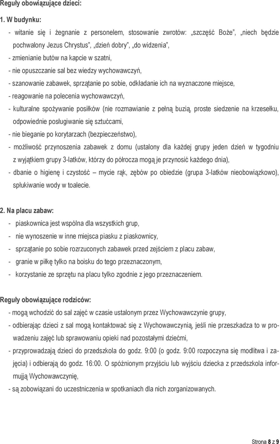 opuszczanie sal bez wiedzy wychowawczyń, - szanowanie zabawek, sprzątanie po sobie, odkładanie ich na wyznaczone miejsce, - reagowanie na polecenia wychowawczyń, - kulturalne spożywanie posiłków (nie