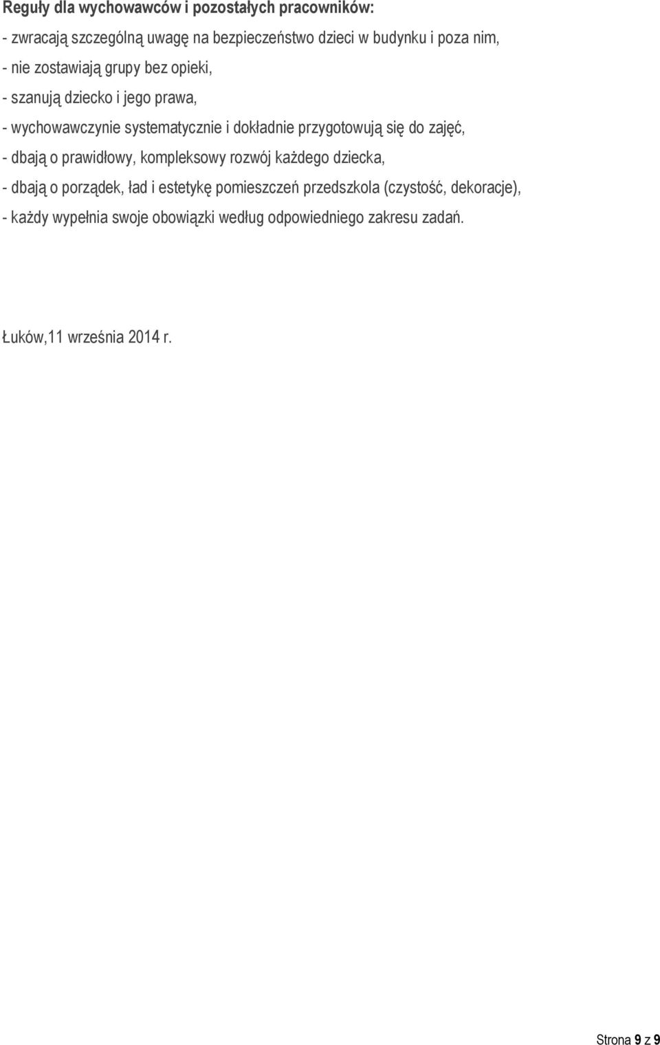 do zajęć, - dbają o prawidłowy, kompleksowy rozwój każdego dziecka, - dbają o porządek, ład i estetykę pomieszczeń przedszkola