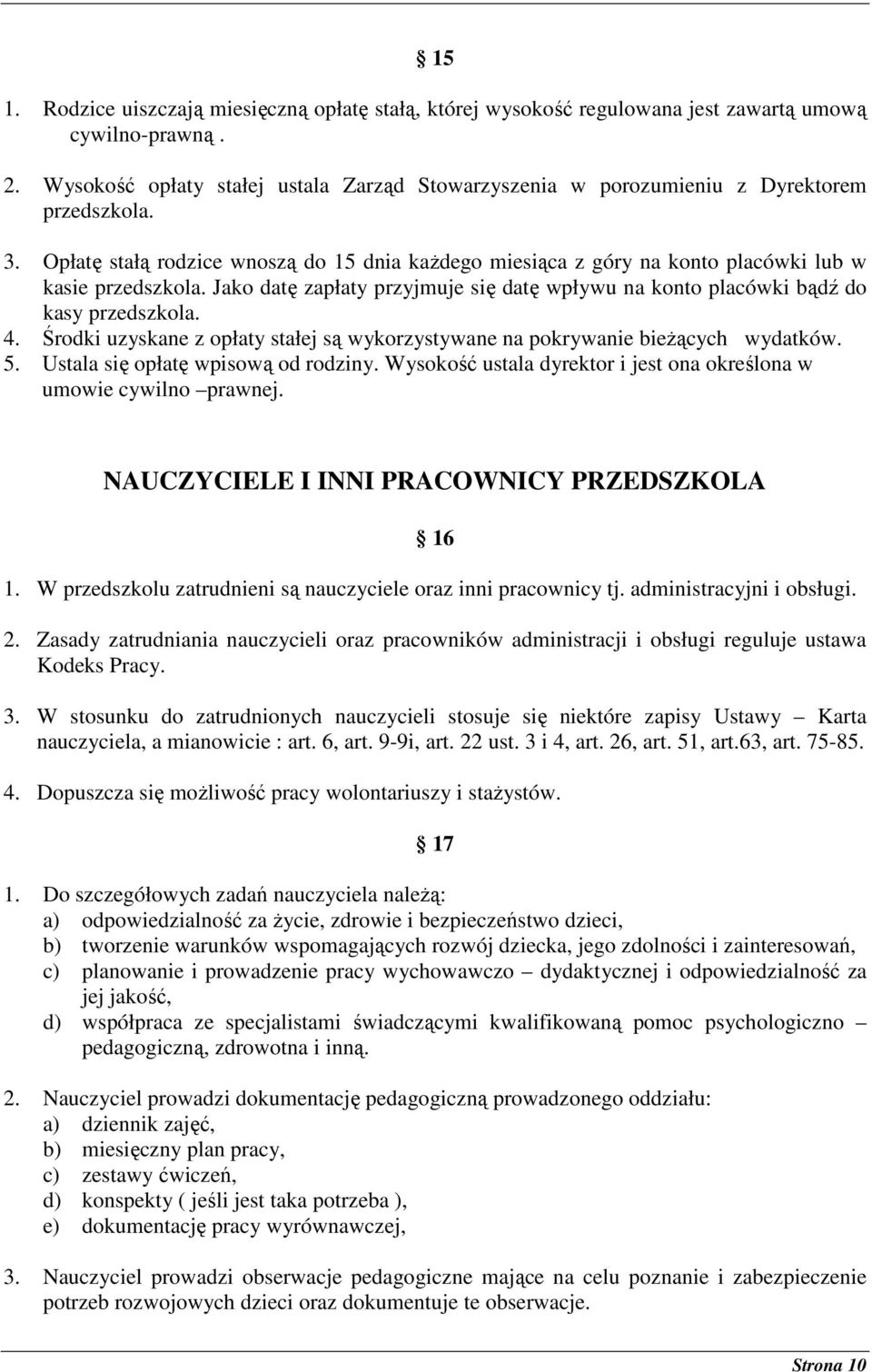 Opłatę stałą rodzice wnoszą do 15 dnia kaŝdego miesiąca z góry na konto placówki lub w kasie przedszkola. Jako datę zapłaty przyjmuje się datę wpływu na konto placówki bądź do kasy przedszkola. 4.