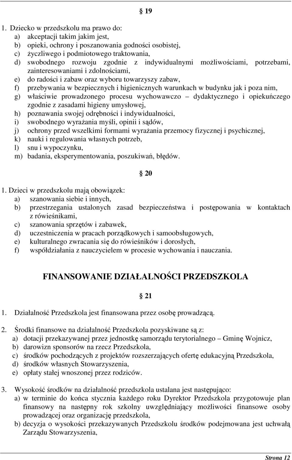i poza nim, g) właściwie prowadzonego procesu wychowawczo dydaktycznego i opiekuńczego zgodnie z zasadami higieny umysłowej, h) poznawania swojej odrębności i indywidualności, i) swobodnego wyraŝania