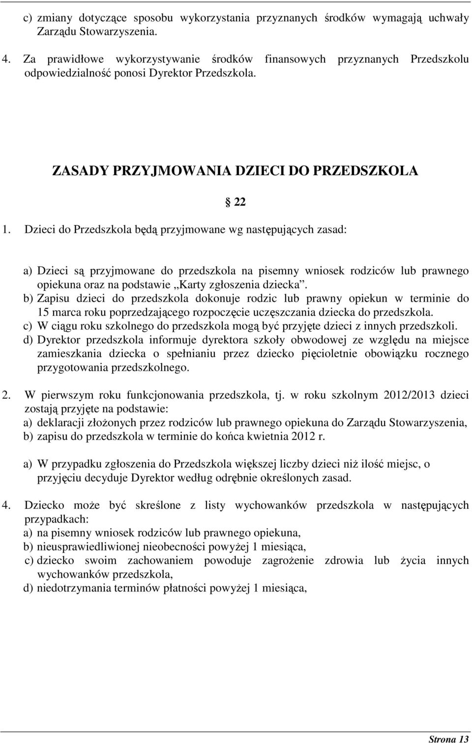 Dzieci do Przedszkola będą przyjmowane wg następujących zasad: a) Dzieci są przyjmowane do przedszkola na pisemny wniosek rodziców lub prawnego opiekuna oraz na podstawie Karty zgłoszenia dziecka.