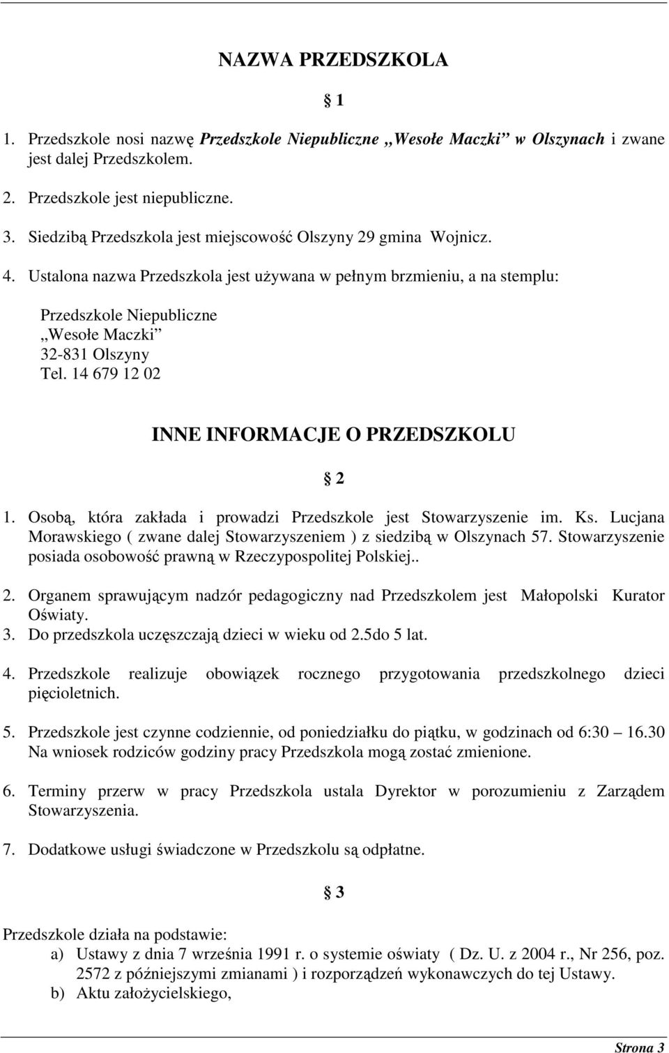 14 679 12 02 INNE INFORMACJE O PRZEDSZKOLU 2 1. Osobą, która zakłada i prowadzi Przedszkole jest Stowarzyszenie im. Ks. Lucjana Morawskiego ( zwane dalej Stowarzyszeniem ) z siedzibą w Olszynach 57.