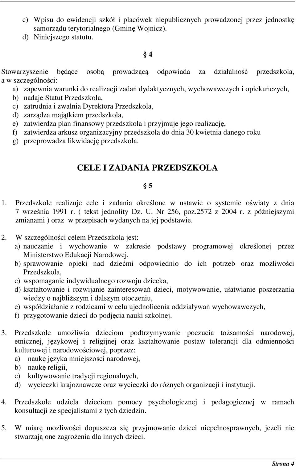 Przedszkola, c) zatrudnia i zwalnia Dyrektora Przedszkola, d) zarządza majątkiem przedszkola, e) zatwierdza plan finansowy przedszkola i przyjmuje jego realizację, f) zatwierdza arkusz organizacyjny