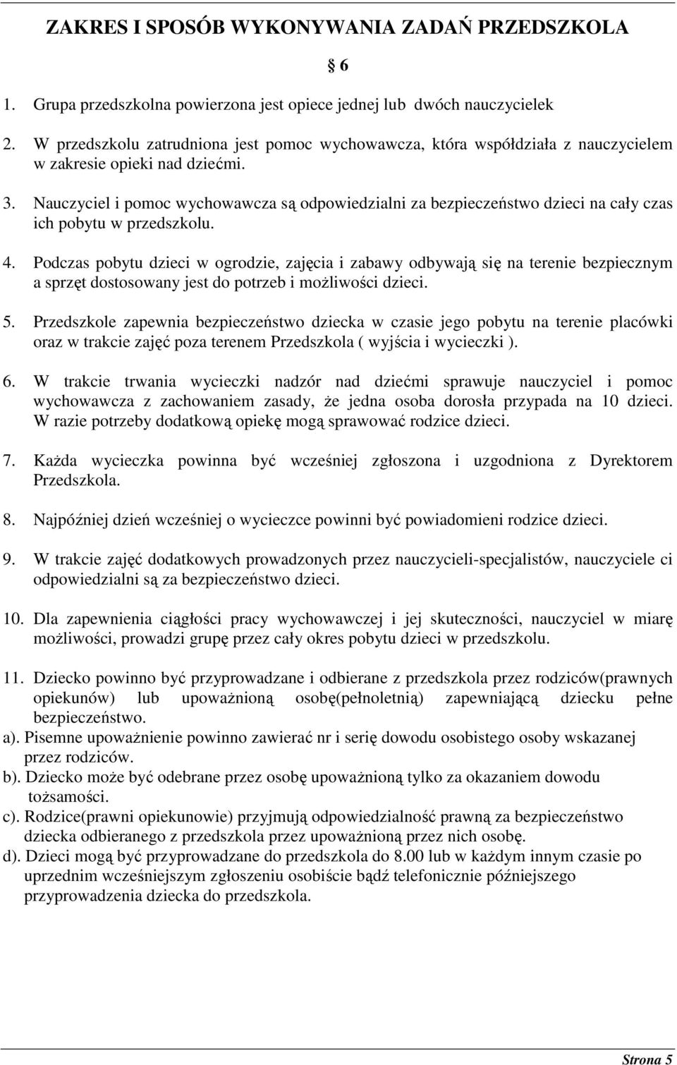 Nauczyciel i pomoc wychowawcza są odpowiedzialni za bezpieczeństwo dzieci na cały czas ich pobytu w przedszkolu. 4.