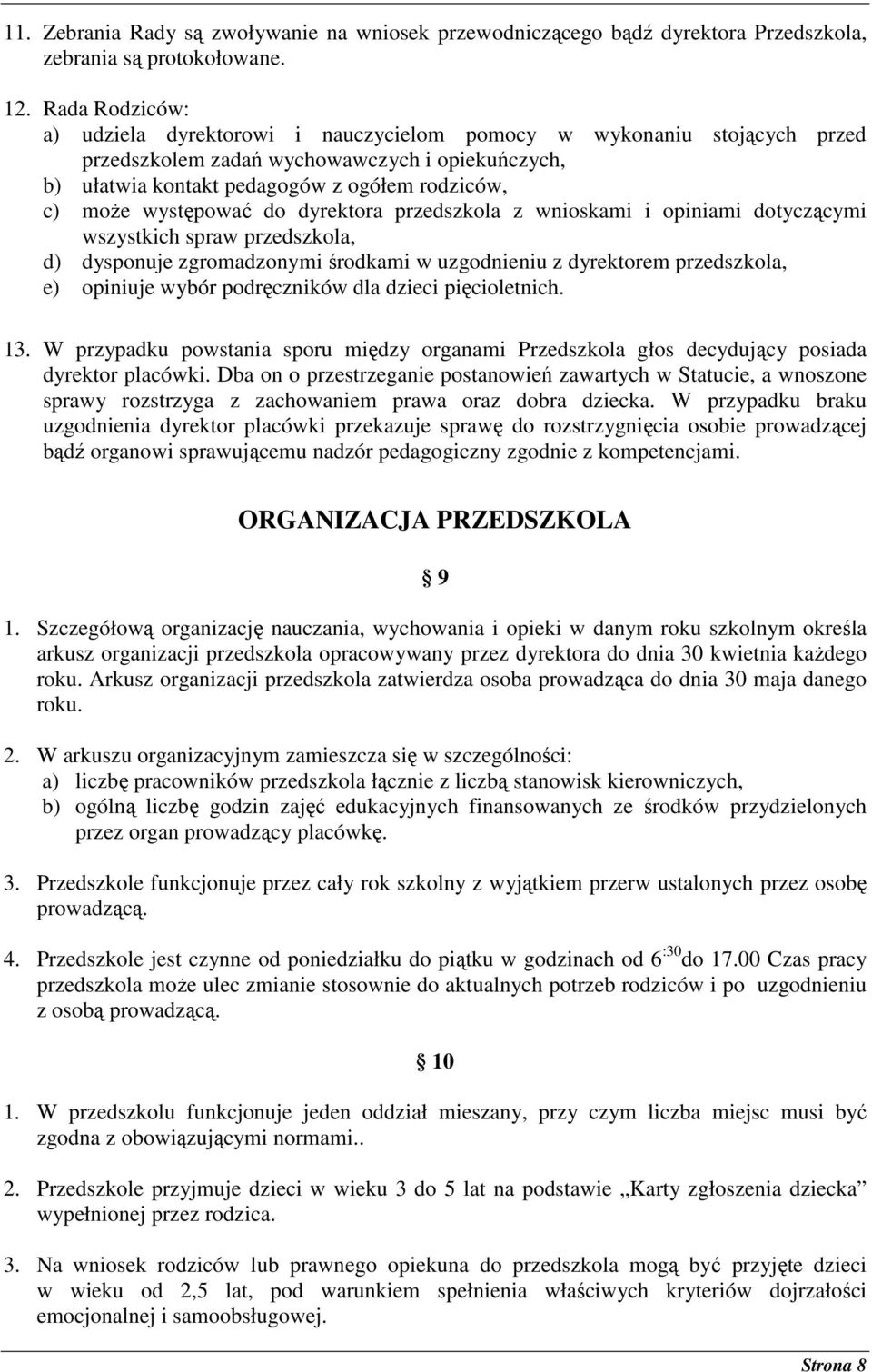 występować do dyrektora przedszkola z wnioskami i opiniami dotyczącymi wszystkich spraw przedszkola, d) dysponuje zgromadzonymi środkami w uzgodnieniu z dyrektorem przedszkola, e) opiniuje wybór