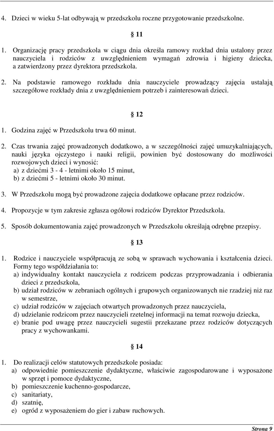 przedszkola. 2. Na podstawie ramowego rozkładu dnia nauczyciele prowadzący zajęcia ustalają szczegółowe rozkłady dnia z uwzględnieniem potrzeb i zainteresowań dzieci. 1.