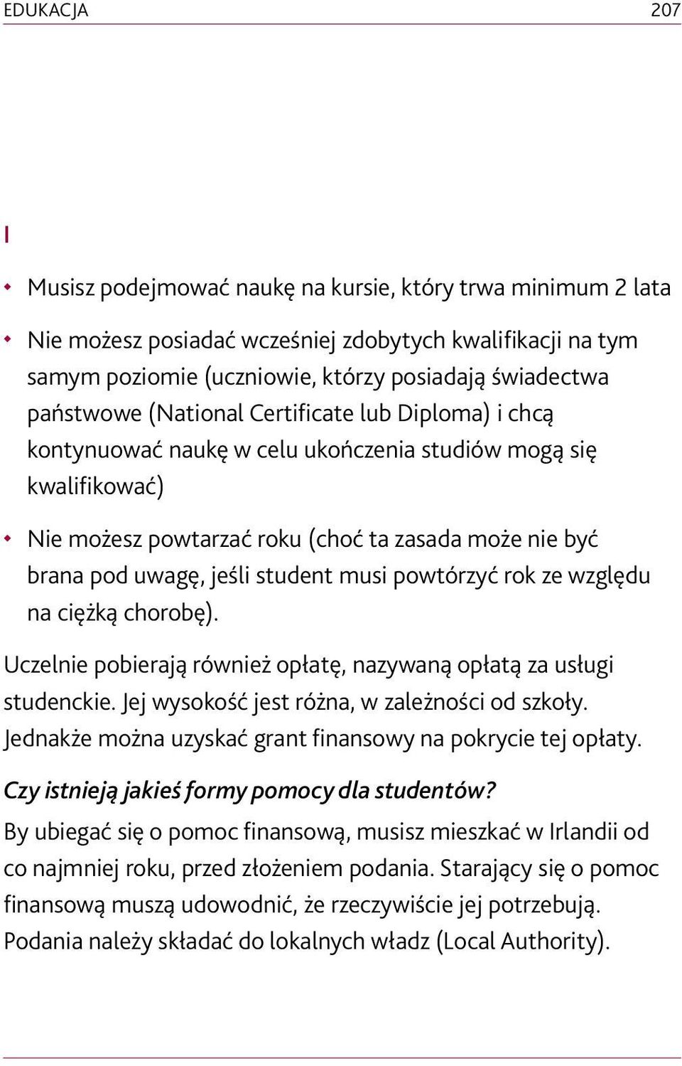 student musi powtórzyć rok ze względu na ciężką chorobę). Uczelnie pobierają również opłatę, nazywaną opłatą za usługi studenckie. Jej wysokość jest różna, w zależności od szkoły.