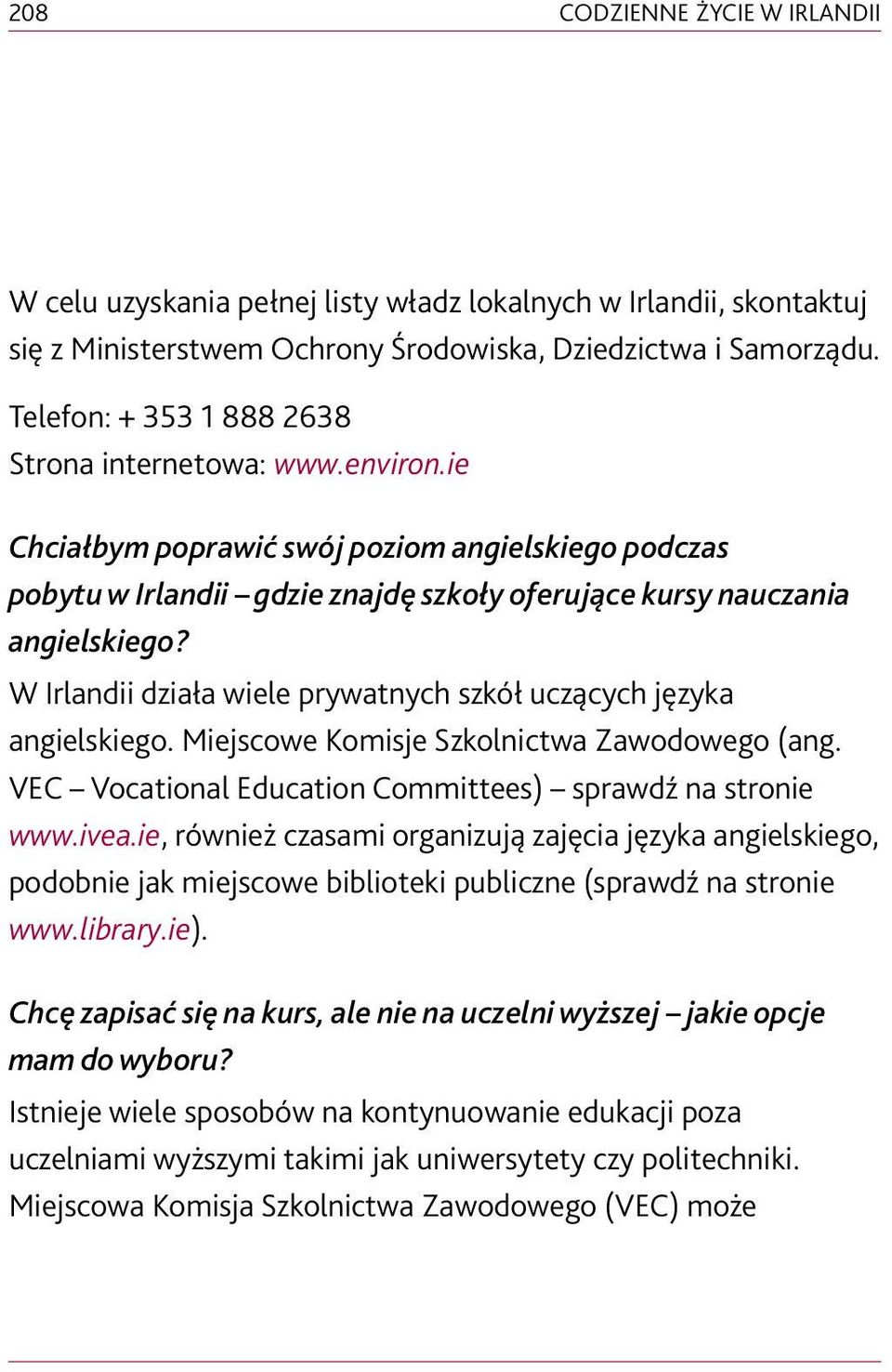 W Irlandii działa wiele prywatnych szkół uczących języka angielskiego. Miejscowe Komisje Szkolnictwa Zawodowego (ang. VEC Vocational Education Committees) sprawdź na stronie www.ivea.