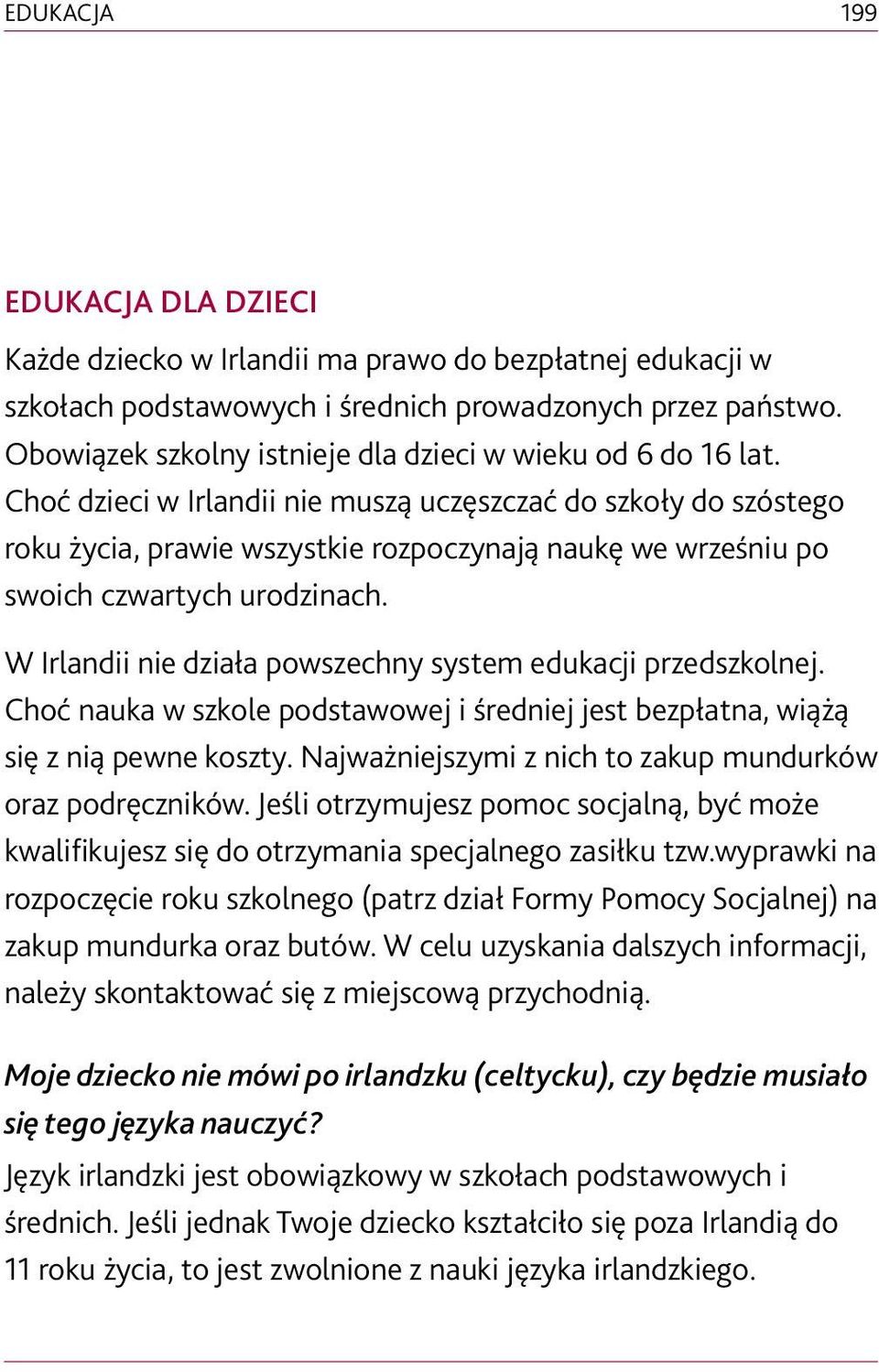 Choć dzieci w Irlandii nie muszą uczęszczać do szkoły do szóstego roku życia, prawie wszystkie rozpoczynają naukę we wrześniu po swoich czwartych urodzinach.