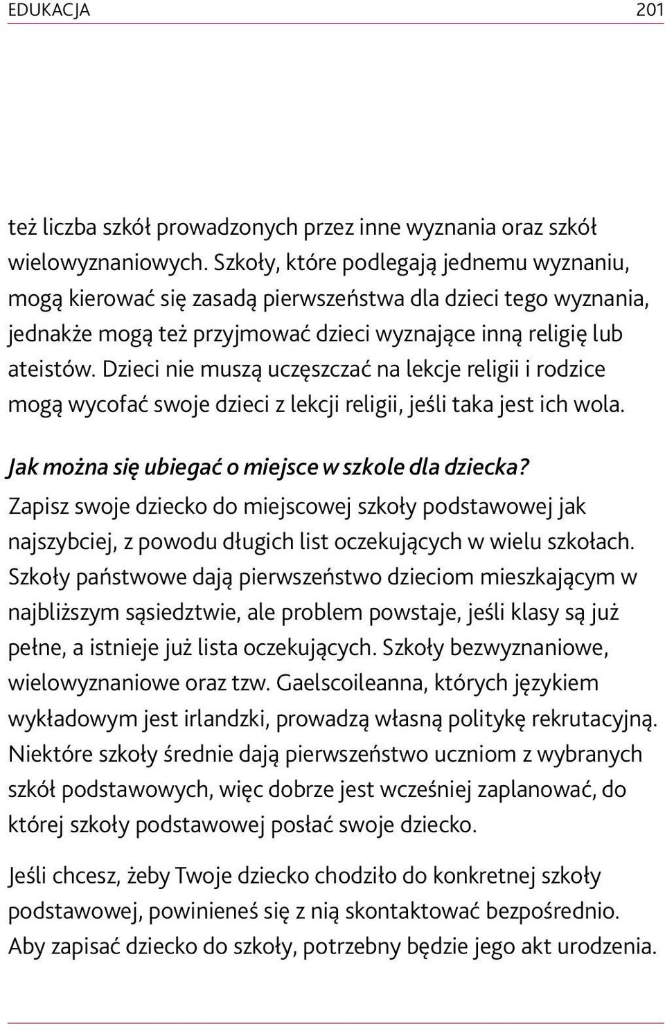 Dzieci nie muszą uczęszczać na lekcje religii i rodzice mogą wycofać swoje dzieci z lekcji religii, jeśli taka jest ich wola. Jak można się ubiegać o miejsce w szkole dla dziecka?