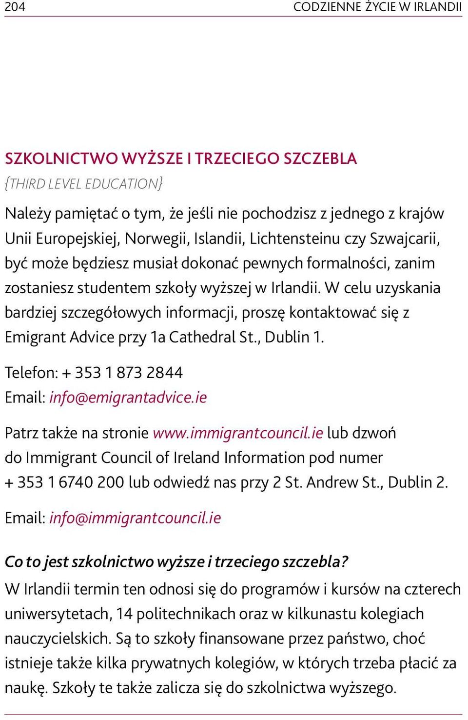 W celu uzyskania bardziej szczegółowych informacji, proszę kontaktować się z Emigrant Advice przy 1a Cathedral St., Dublin 1. Telefon: + 353 1 873 2844 Email: info@emigrantadvice.