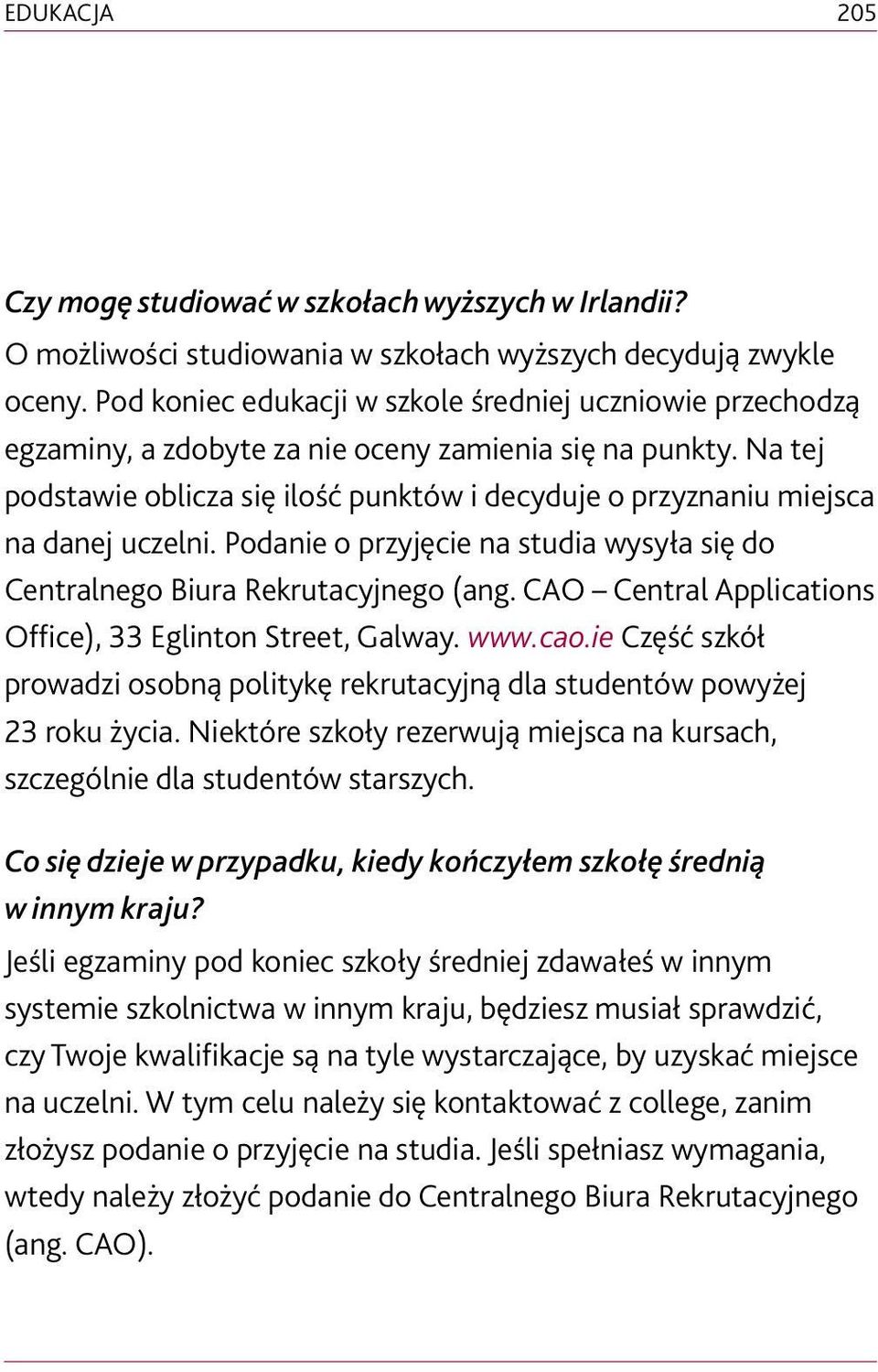 Na tej podstawie oblicza się ilość punktów i decyduje o przyznaniu miejsca na danej uczelni. Podanie o przyjęcie na studia wysyła się do Centralnego Biura Rekrutacyjnego (ang.