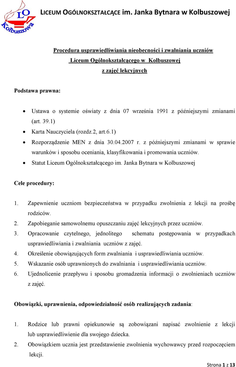 zmianami (art. 39.1) Karta Nauczyciela (rozdz.2, art.6.1) Rozporządzenie MEN z dnia 30.04.2007 r. z późniejszymi zmianami w sprawie warunków i sposobu oceniania, klasyfikowania i promowania uczniów.