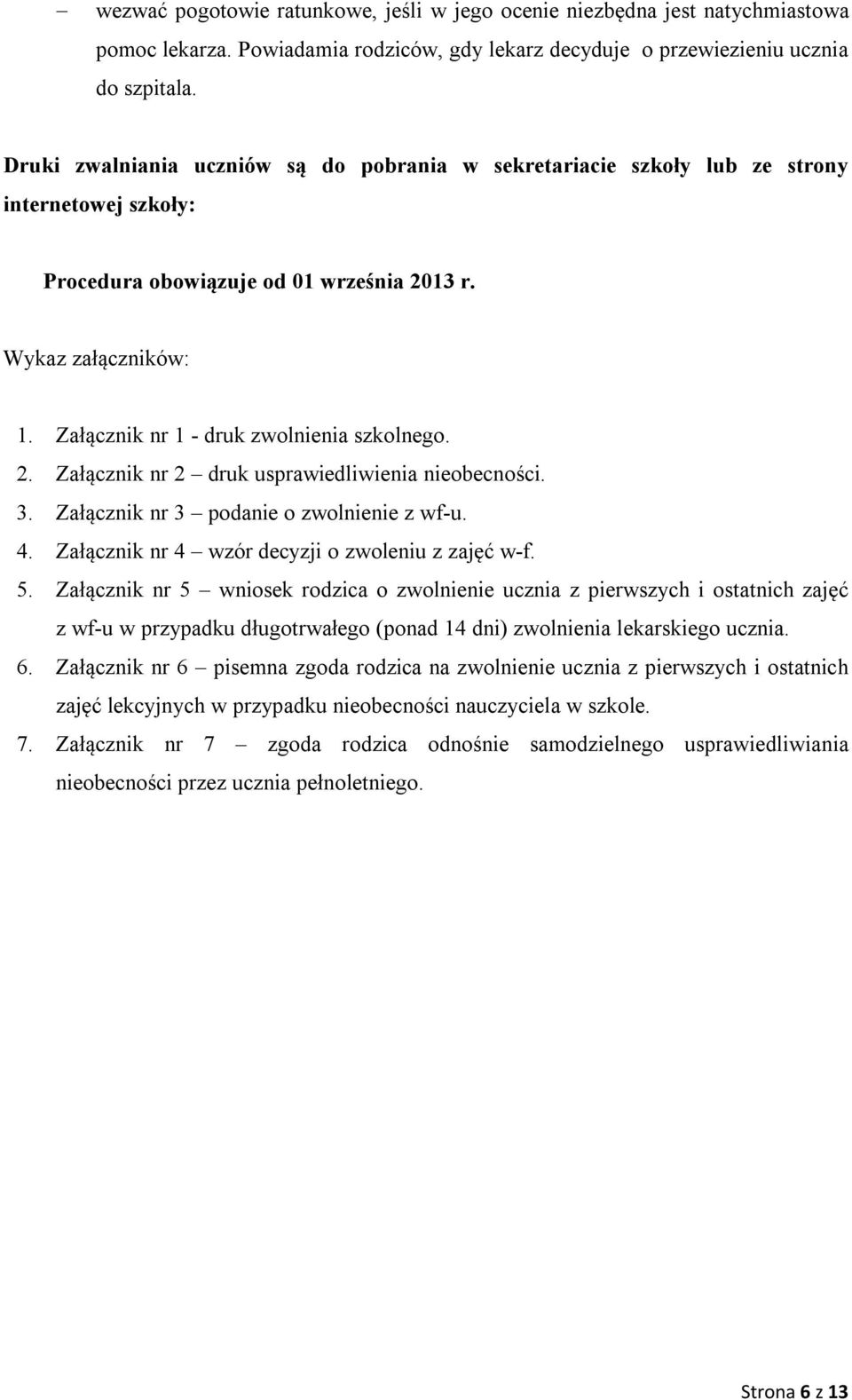 Załącznik nr 1 - druk zwolnienia szkolnego. 2. Załącznik nr 2 druk usprawiedliwienia nieobecności. 3. Załącznik nr 3 podanie o zwolnienie z wf-u. 4. Załącznik nr 4 wzór decyzji o zwoleniu z zajęć w-f.