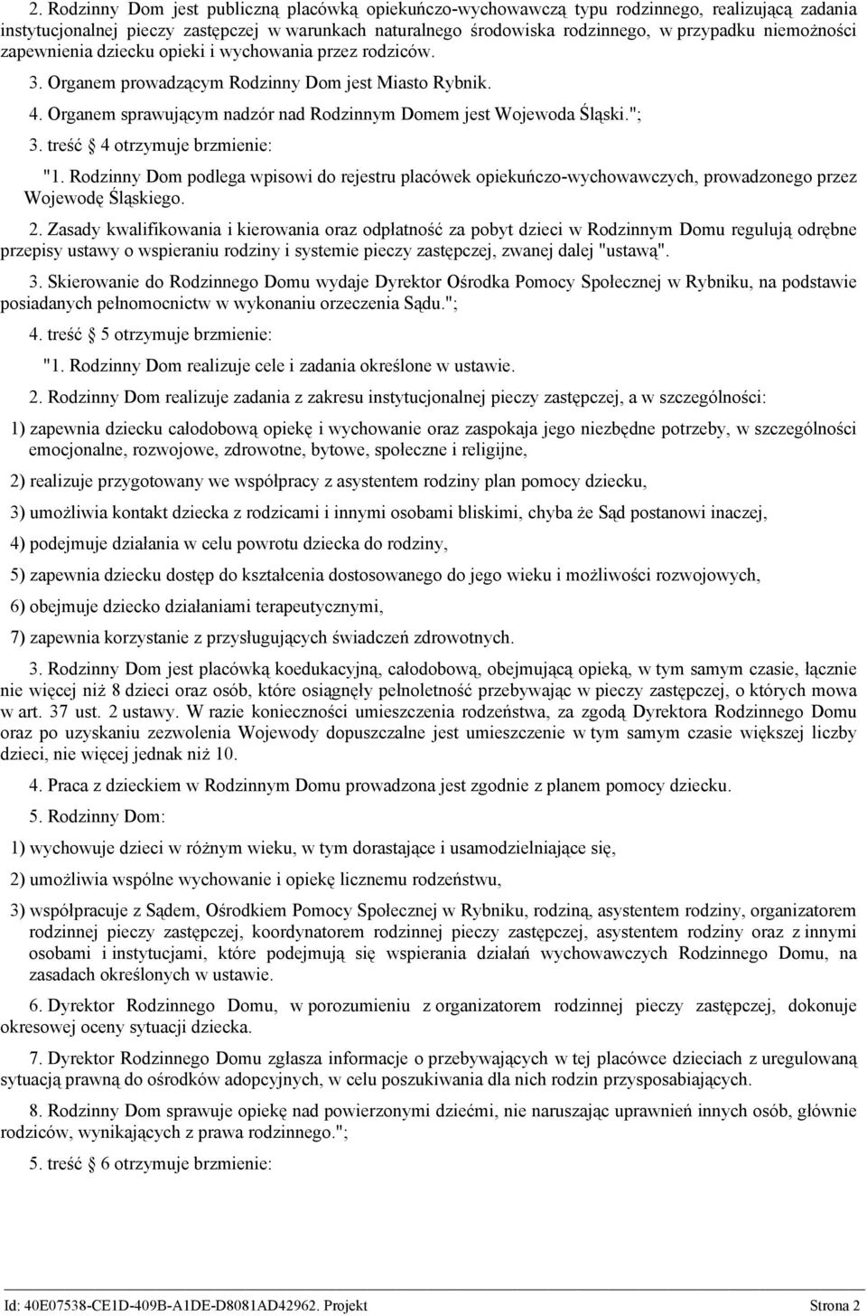 treść 4 otrzymuje brzmienie: "1. Rodzinny Dom podlega wpisowi do rejestru placówek opiekuńczo-wychowawczych, prowadzonego przez Wojewodę Śląskiego. 2.