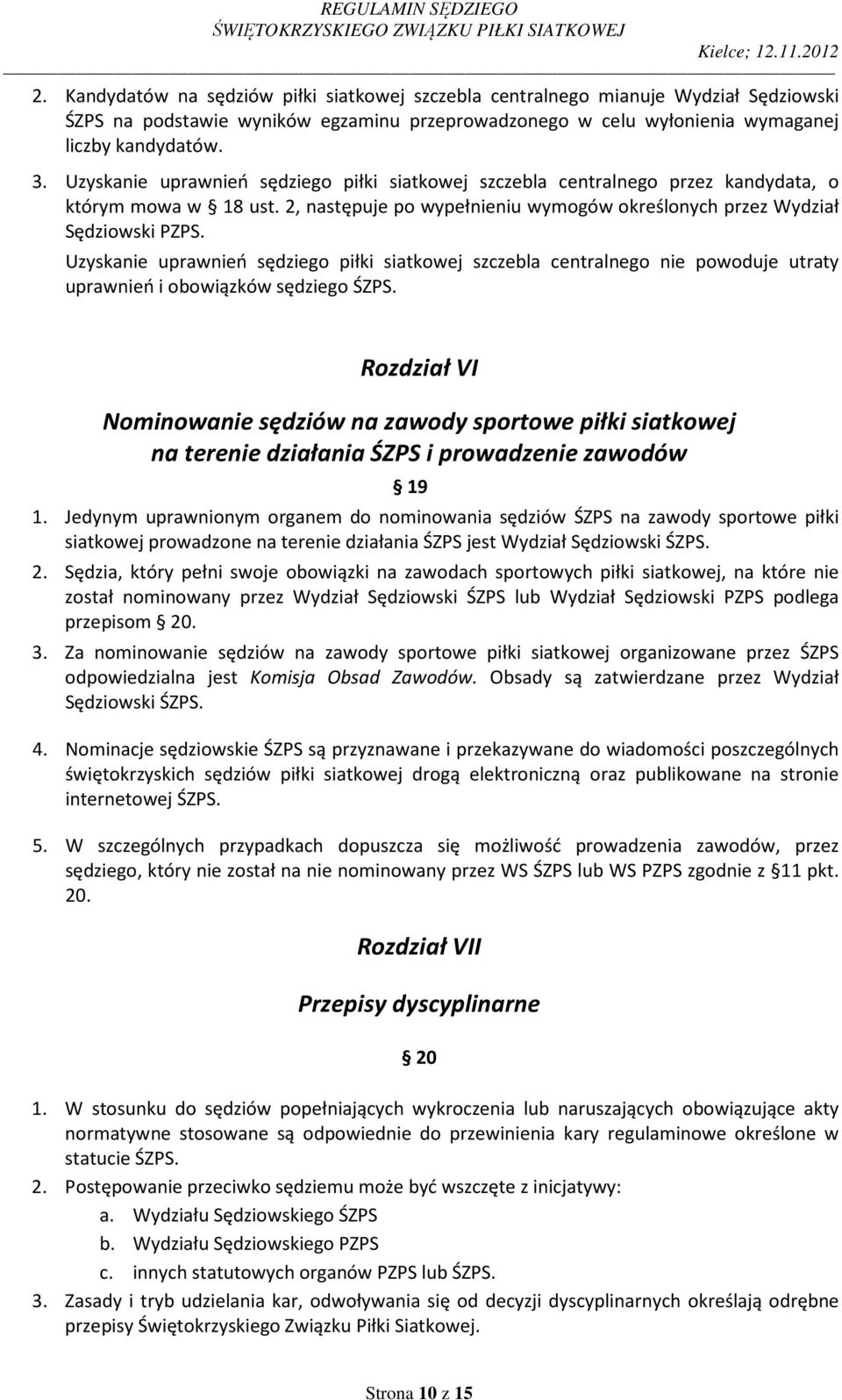 Uzyskanie uprawnień sędziego piłki siatkowej szczebla centralnego nie powoduje utraty uprawnień i obowiązków sędziego ŚZPS.