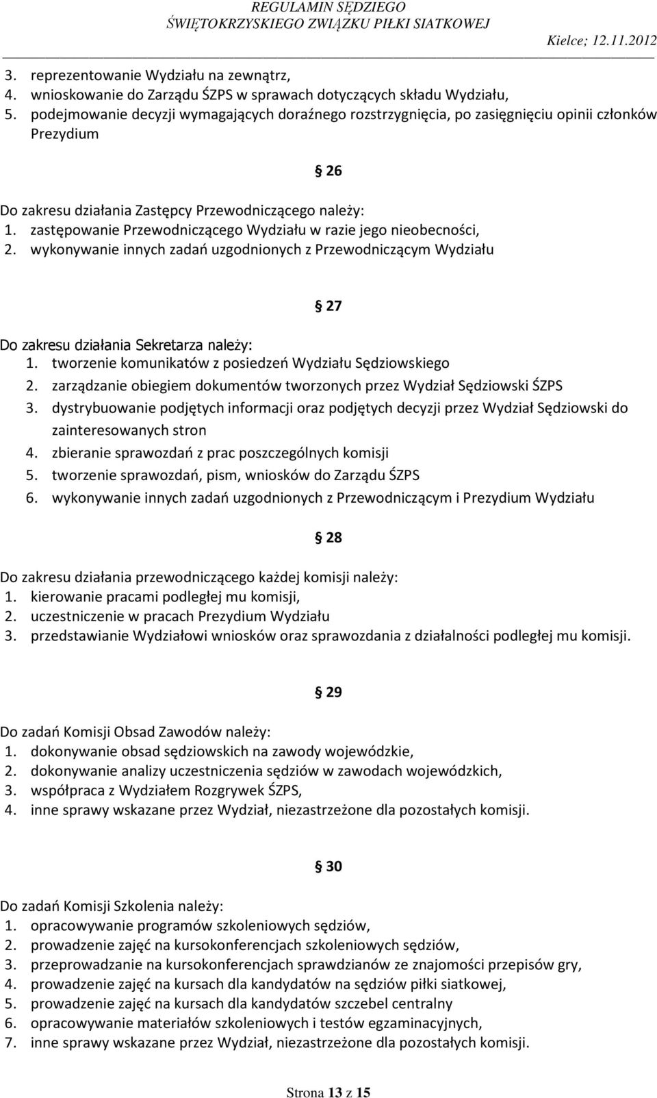 zastępowanie Przewodniczącego Wydziału w razie jego nieobecności, 2. wykonywanie innych zadań uzgodnionych z Przewodniczącym Wydziału 27 Do zakresu działania Sekretarza należy: 1.