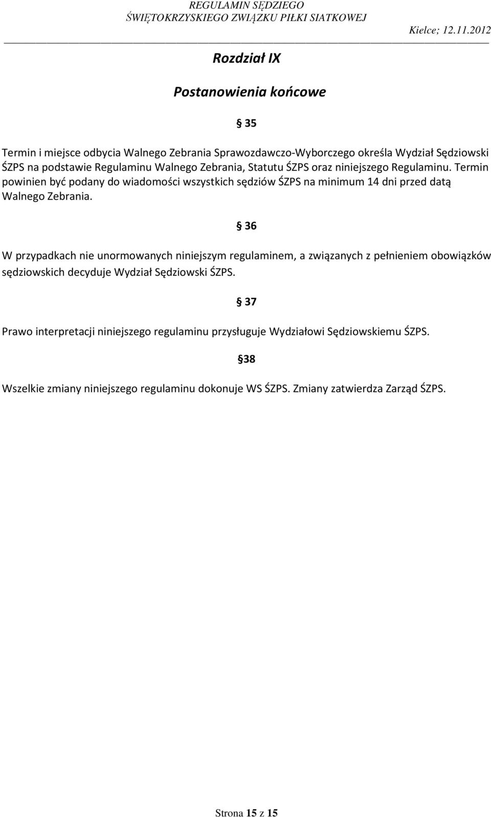 Termin powinien być podany do wiadomości wszystkich sędziów ŚZPS na minimum 14 dni przed datą Walnego Zebrania.