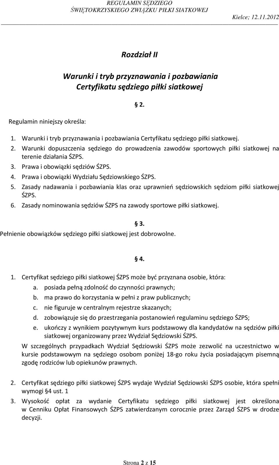 Prawa i obowiązki sędziów ŚZPS. 4. Prawa i obowiązki Wydziału Sędziowskiego ŚZPS. 5. Zasady nadawania i pozbawiania klas oraz uprawnień sędziowskich sędziom piłki siatkowej ŚZPS. 6.