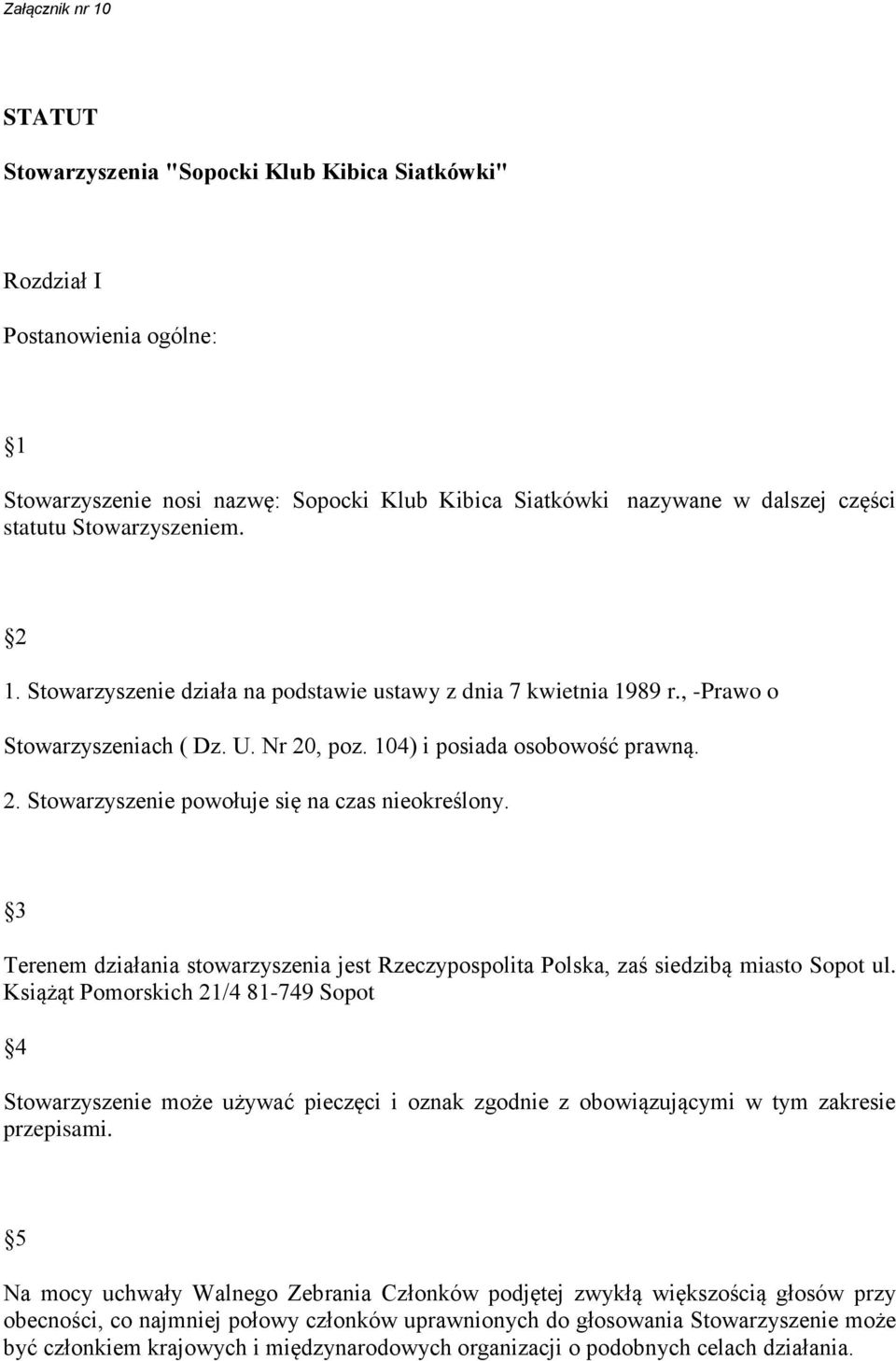 3 Terenem działania stowarzyszenia jest Rzeczypospolita Polska, zaś siedzibą miasto Sopot ul.