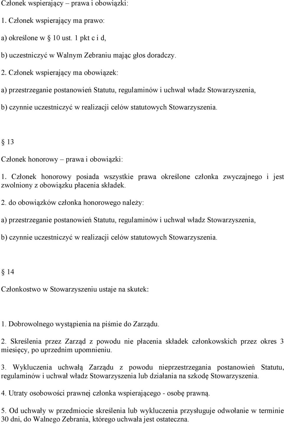 13 Członek honorowy prawa i obowiązki: 1. Członek honorowy posiada wszystkie prawa określone członka zwyczajnego i jest zwolniony z obowiązku płacenia składek. 2.