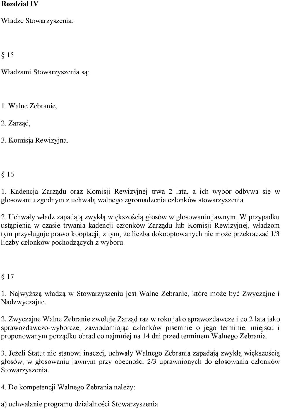 W przypadku ustąpienia w czasie trwania kadencji członków Zarządu lub Komisji Rewizyjnej, władzom tym przysługuje prawo kooptacji, z tym, że liczba dokooptowanych nie może przekraczać 1/3 liczby