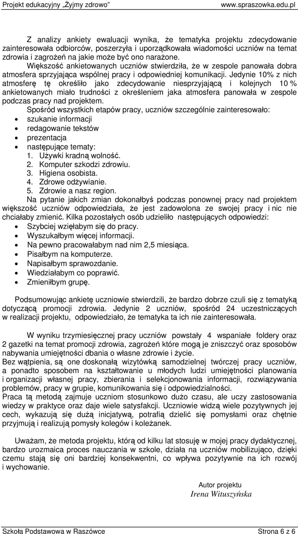 Jedynie 10% z nich atmosferę tę określiło jako zdecydowanie niesprzyjającą i kolejnych 10 % ankietowanych miało trudności z określeniem jaka atmosfera panowała w zespole podczas pracy nad projektem.