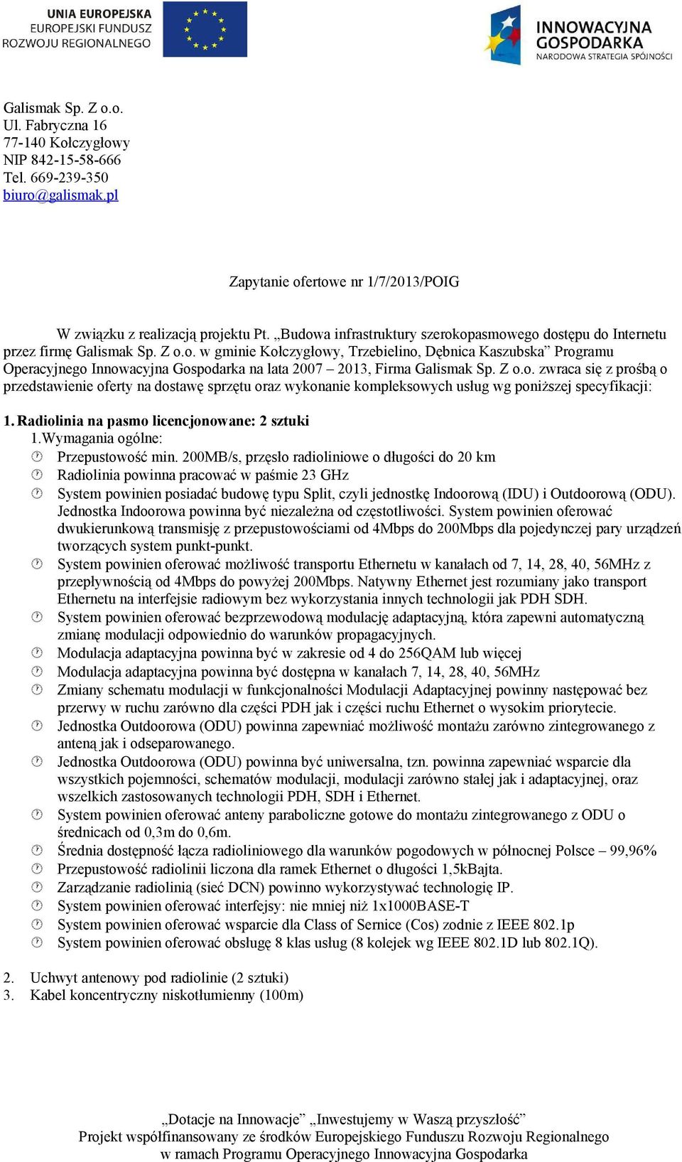 Z o.o. zwraca się z prośbą o przedstawienie oferty na dostawę sprzętu oraz wykonanie kompleksowych usług wg poniższej specyfikacji: 1. Radiolinia na pasmo licencjonowane: 2 sztuki 1.