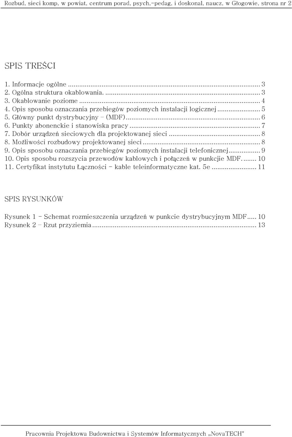 Dobór urządzeń sieciowych dla projektowanej sieci... 8 8. Możliwości rozbudowy projektowanej sieci... 8 9. Opis sposobu oznaczania przebiegów poziomych instalacji telefonicznej... 9 10.