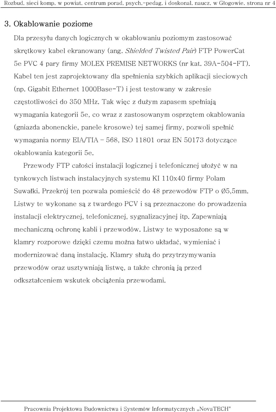 Shielded Twisted Pair) FTP PowerCat 5e PVC 4 pary firmy MOLEX PREMISE NETWORKS (nr kat. 39A-504-FT). Kabel ten jest zaprojektowany dla spełnienia szybkich aplikacji sieciowych (np.