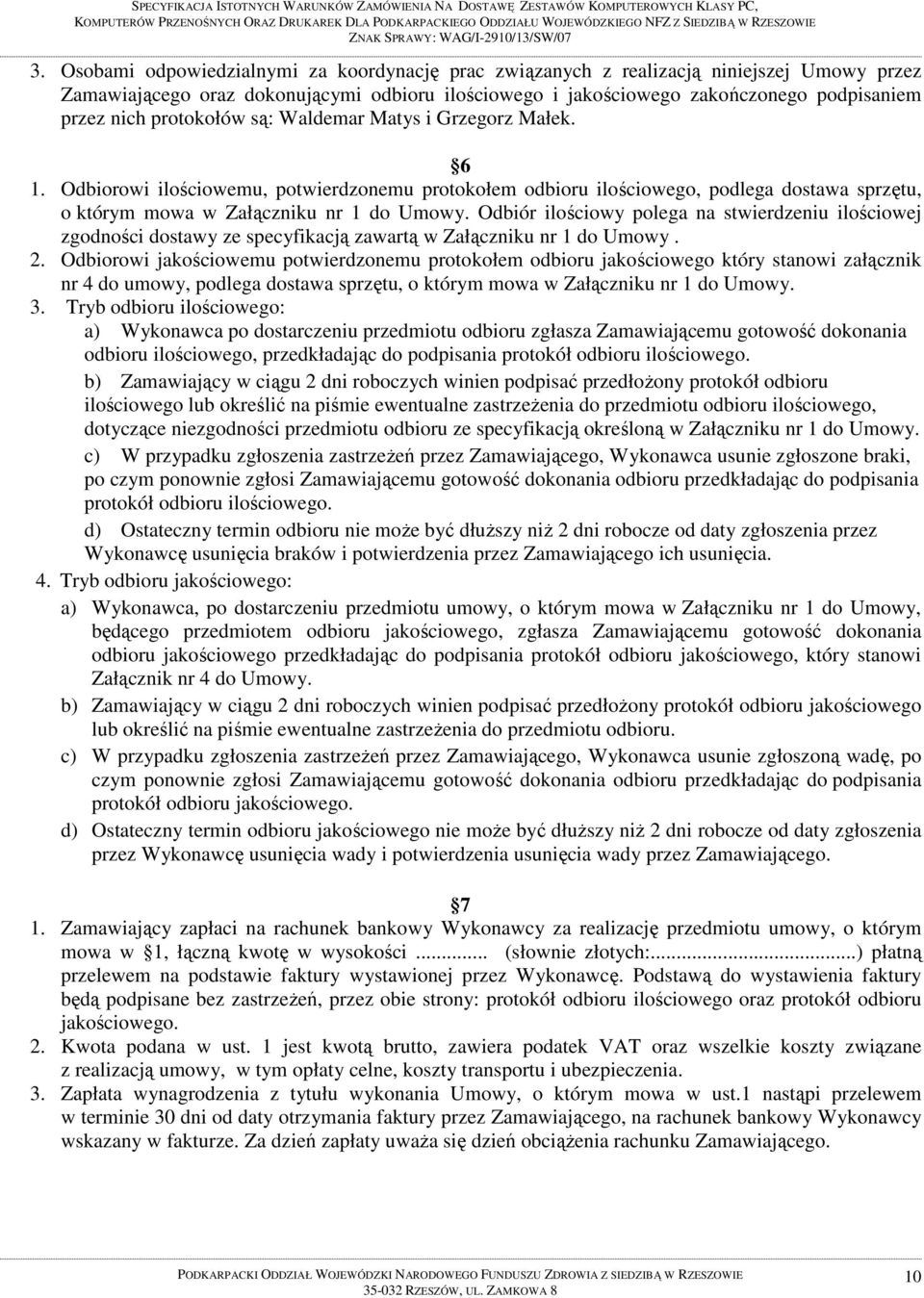 protokołów są: Waldemar Matys i Grzegorz Małek. 6 1. Odbiorowi ilościowemu, potwierdzonemu protokołem odbioru ilościowego, podlega dostawa sprzętu, o którym mowa w Załączniku nr 1 do Umowy.