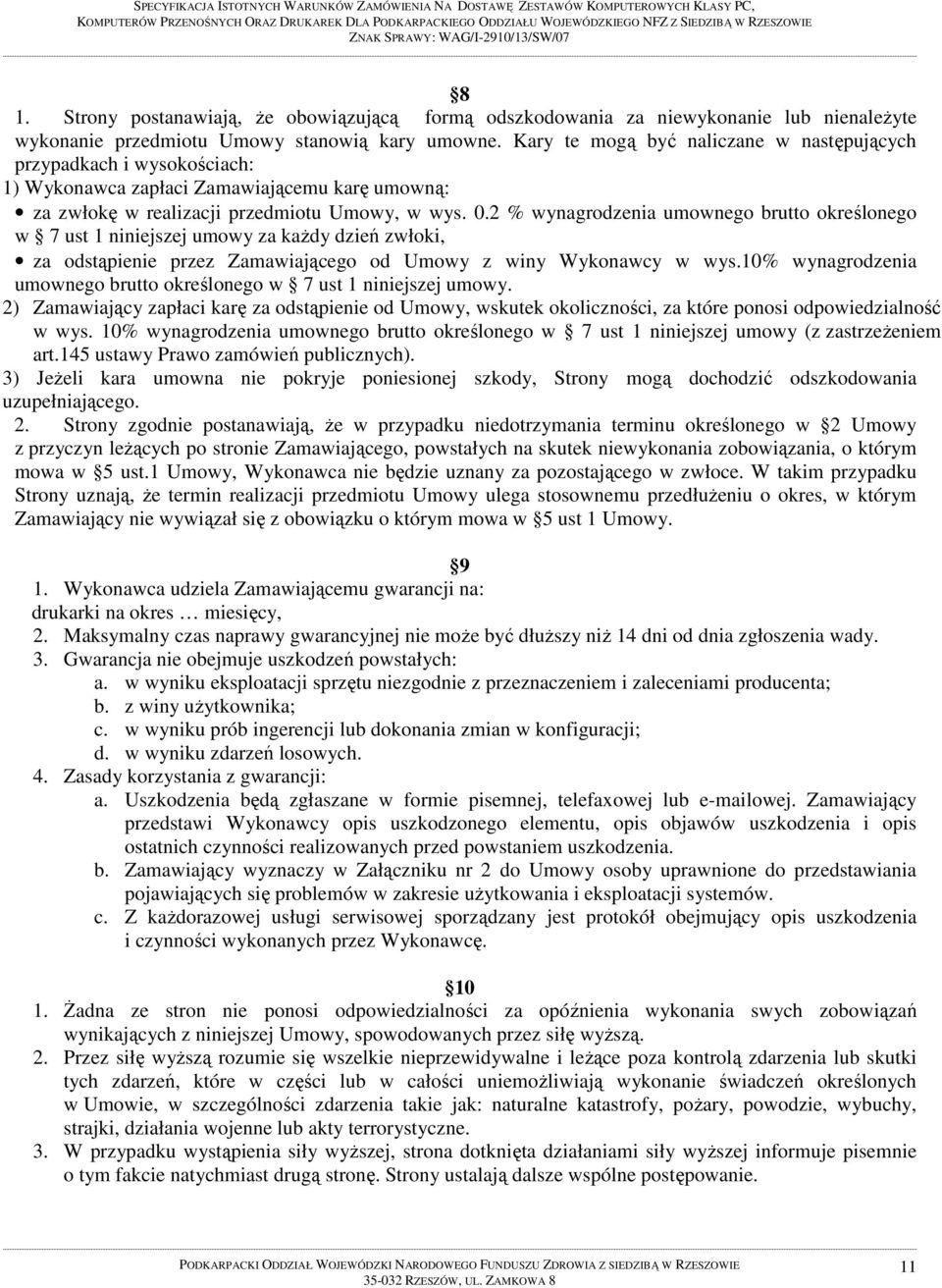 Kary te mogą być naliczane w następujących przypadkach i wysokościach: 1) Wykonawca zapłaci Zamawiającemu karę umowną: za zwłokę w realizacji przedmiotu Umowy, w wys. 0.