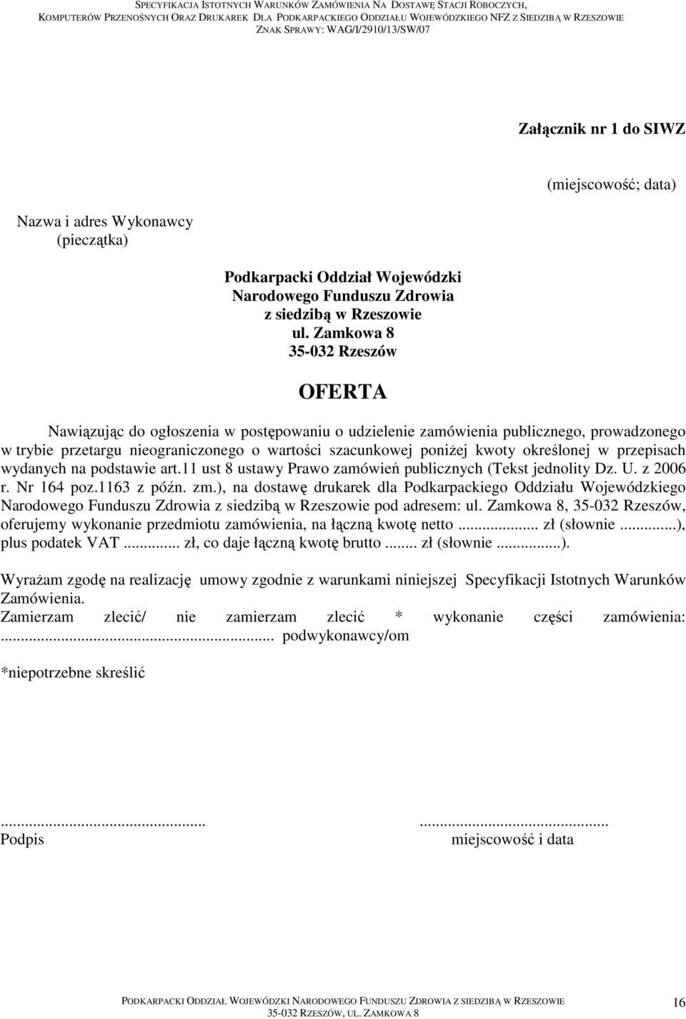 szacunkowej poniżej kwoty określonej w przepisach wydanych na podstawie art.11 ust 8 ustawy Prawo zamówień publicznych (Tekst jednolity Dz. U. z 2006 r. Nr 164 poz.1163 z późn. zm.